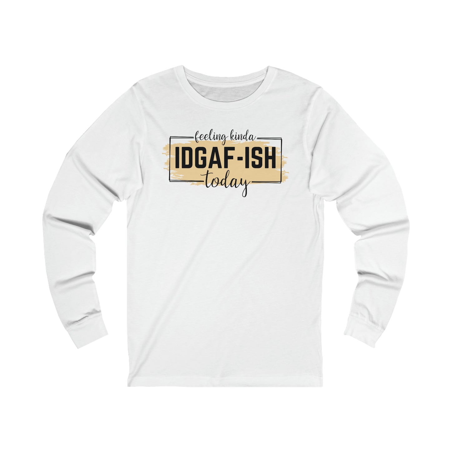 Feeling Kinda IDGAF-ish today long sleeve Tshirt