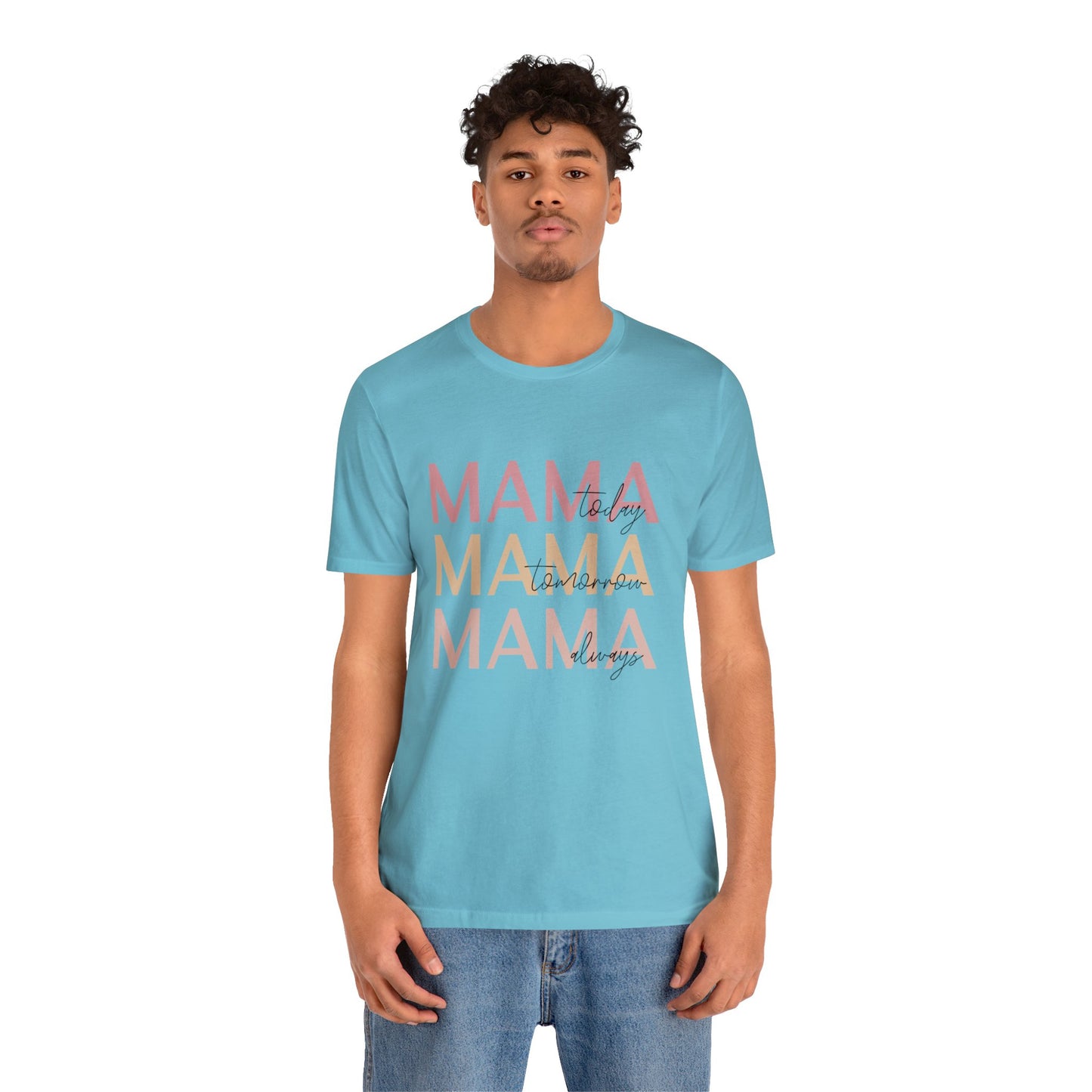 Mama Today, Mama Tomorrow, Mama Always short sleeve tshirt