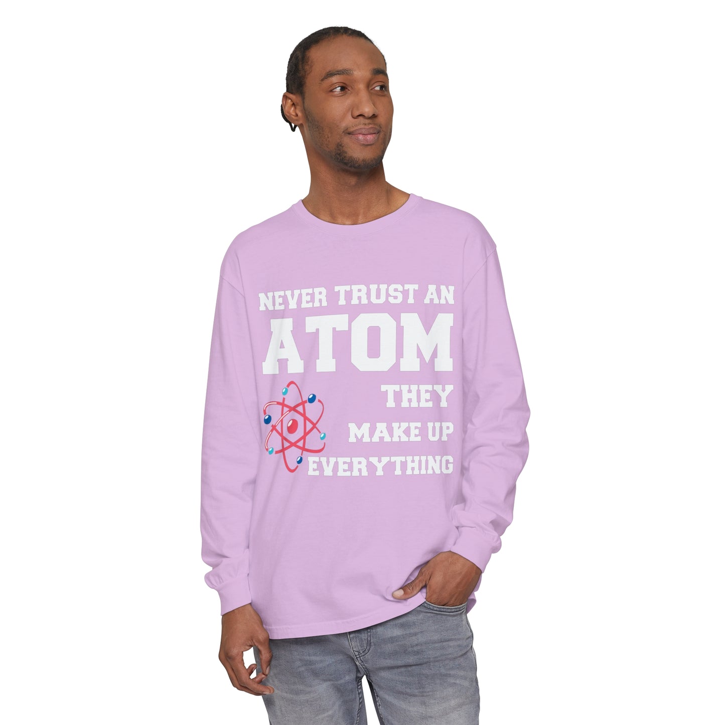Never Trust an Atom They Make up Everything Long Sleeve T-Shirt
