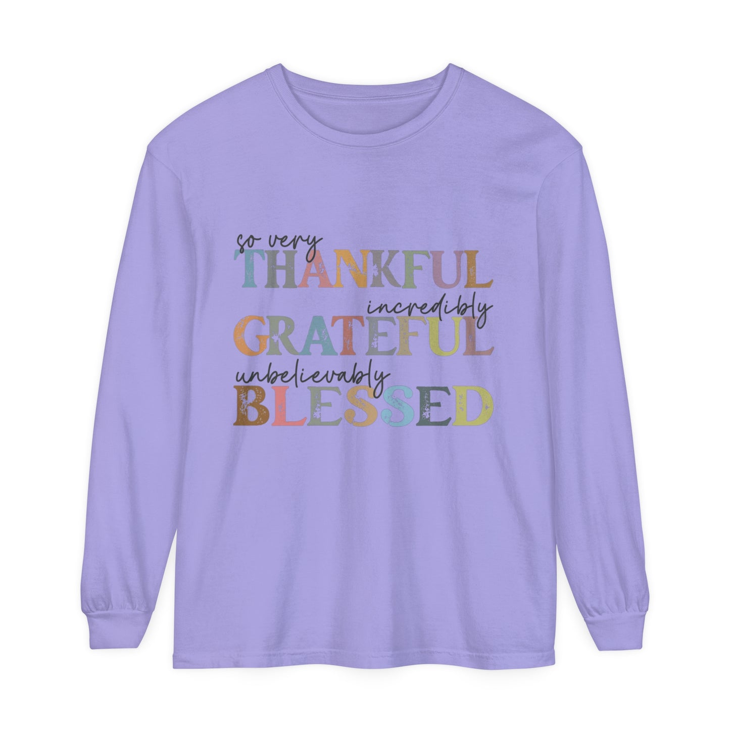 So Very Thankful, Incredibly Grateful, Unbelievably Blessed Long Sleeve T-Shirt