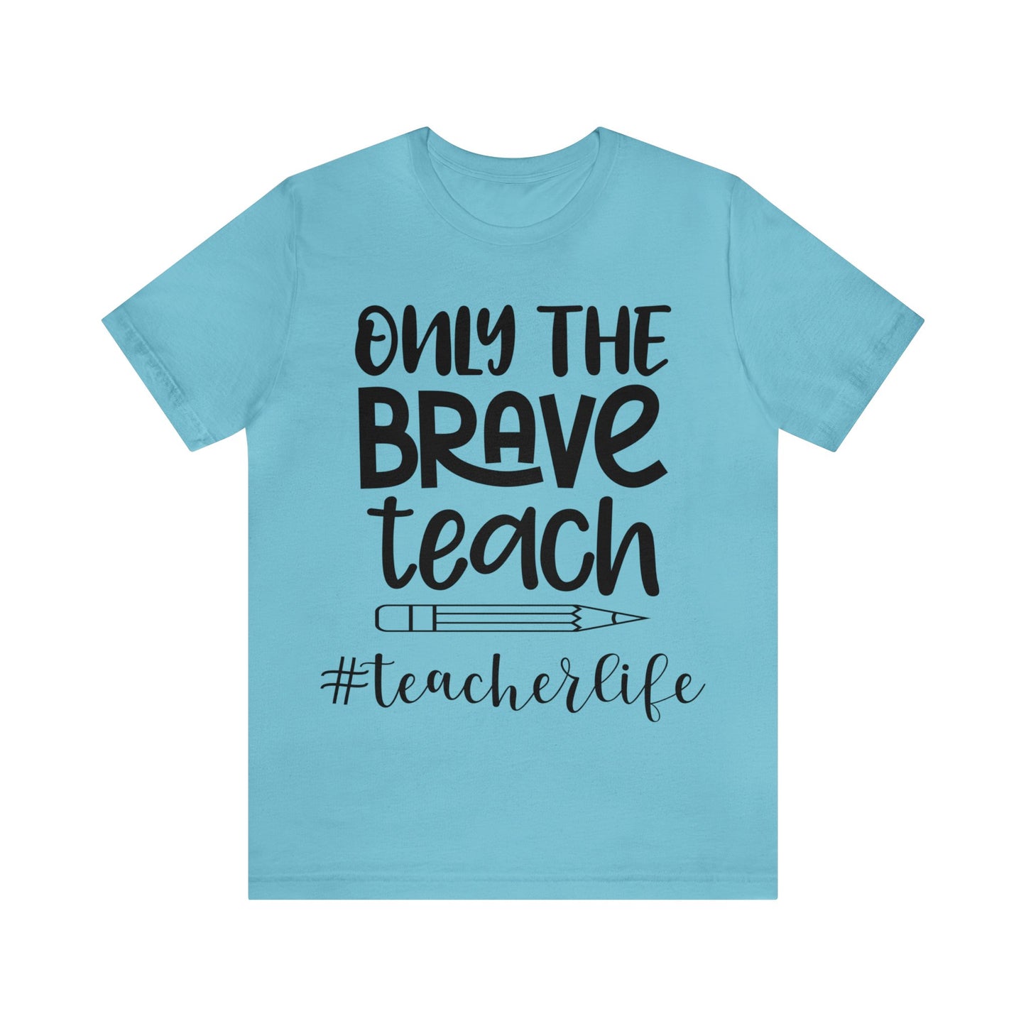 Only the Brave Teach #teacher life Short sleeve Tshirt