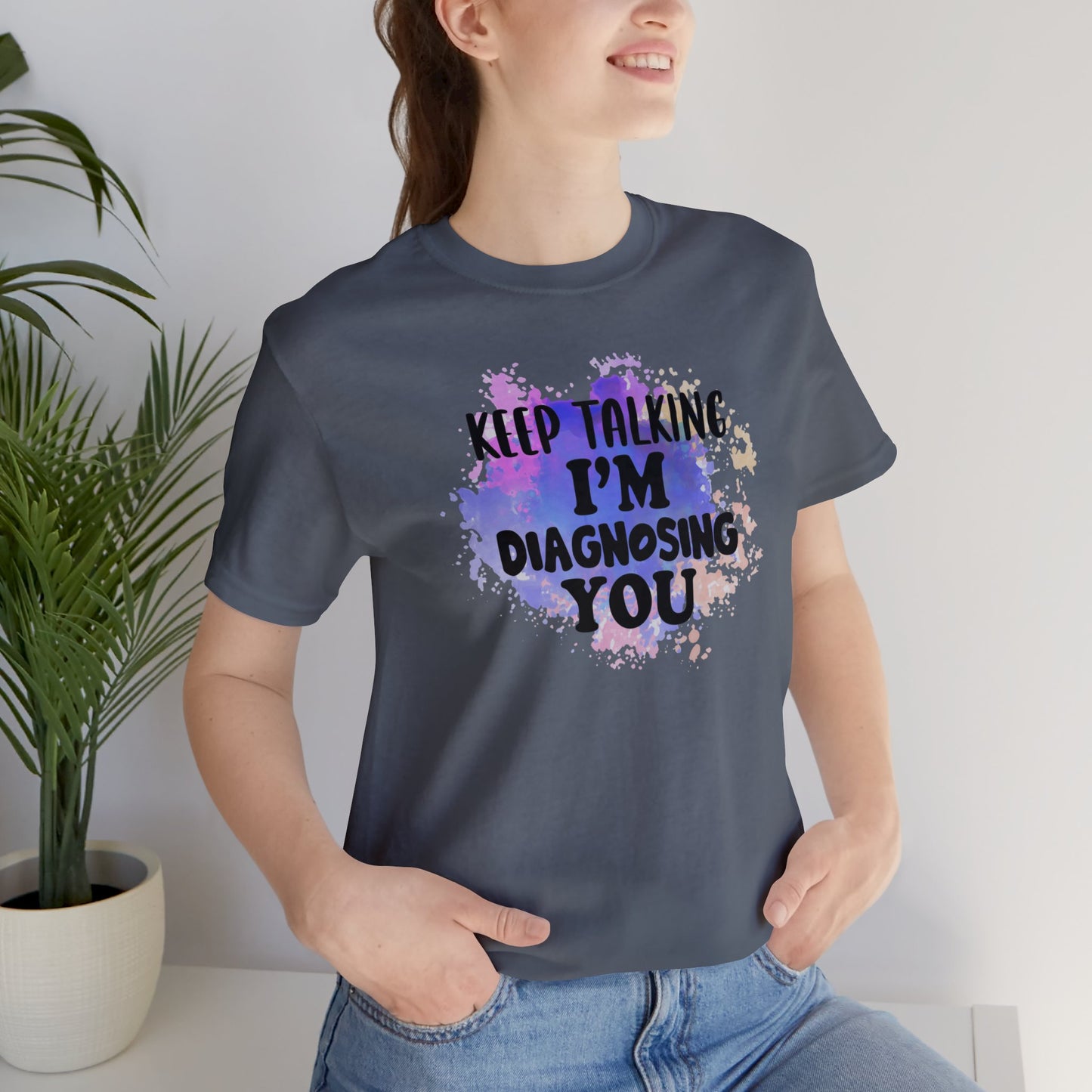 Keep Talking I'm Diagnosing you short sleeve Tshirt