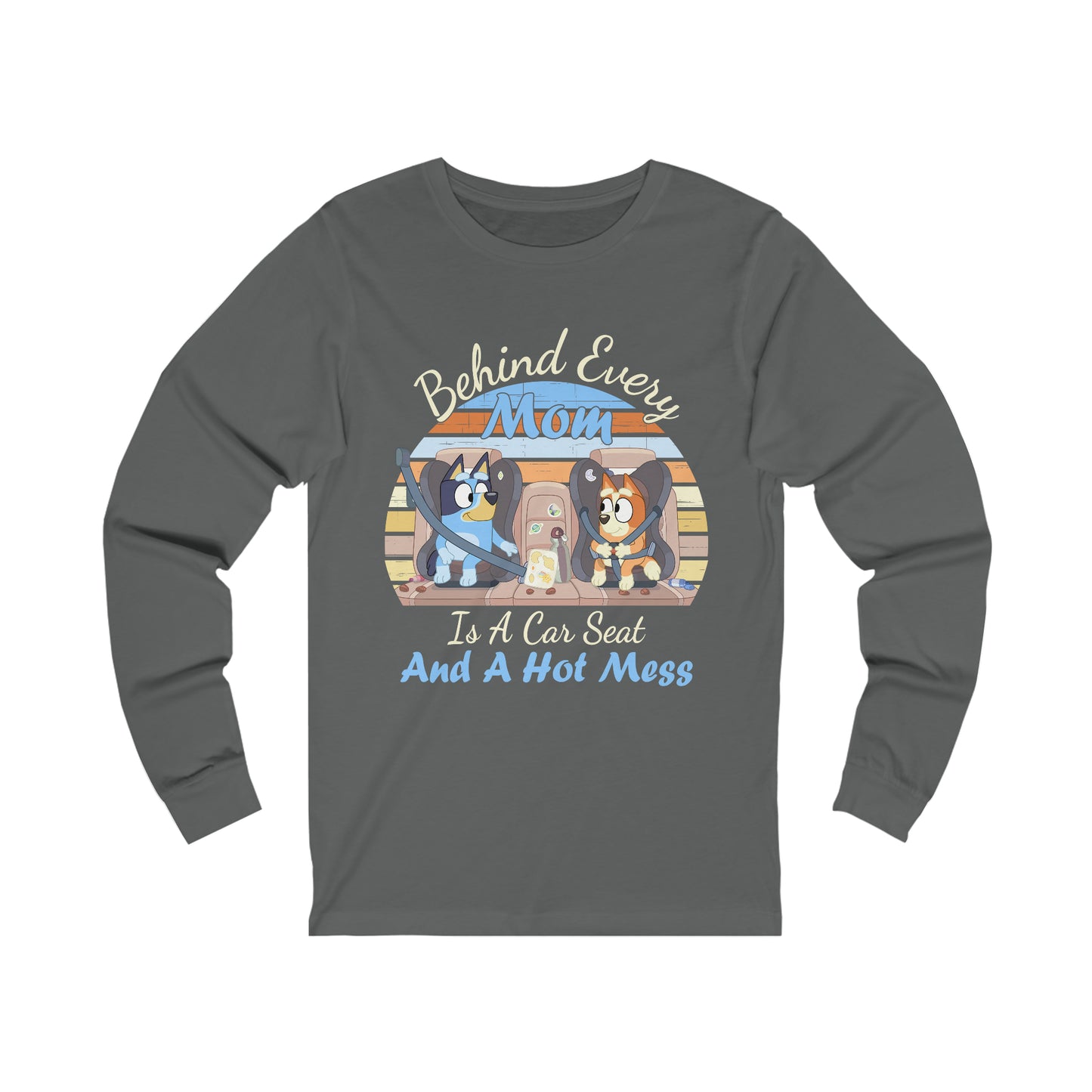 Behind Every Mom is a Car Seat and a Hot Mess Long Sleeve Tshirt
