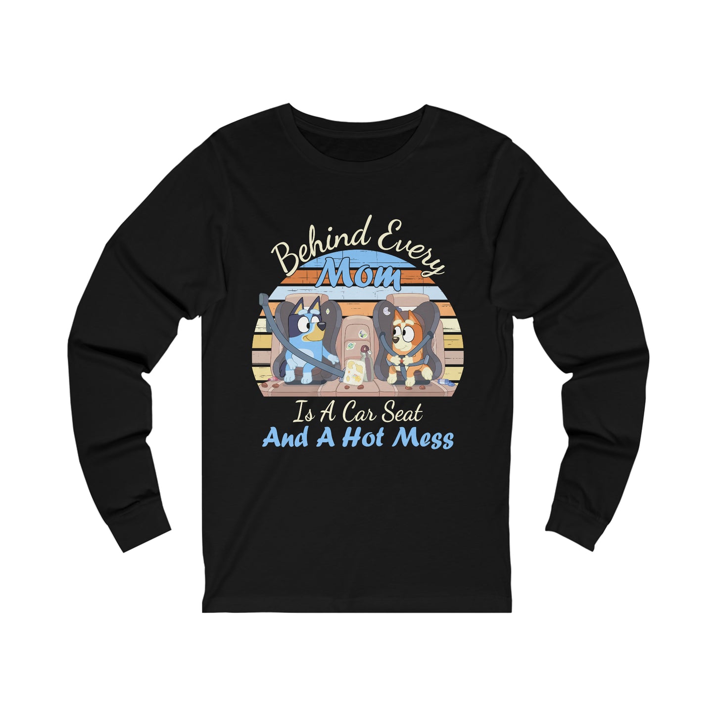 Behind Every Mom is a Car Seat and a Hot Mess Long Sleeve Tshirt