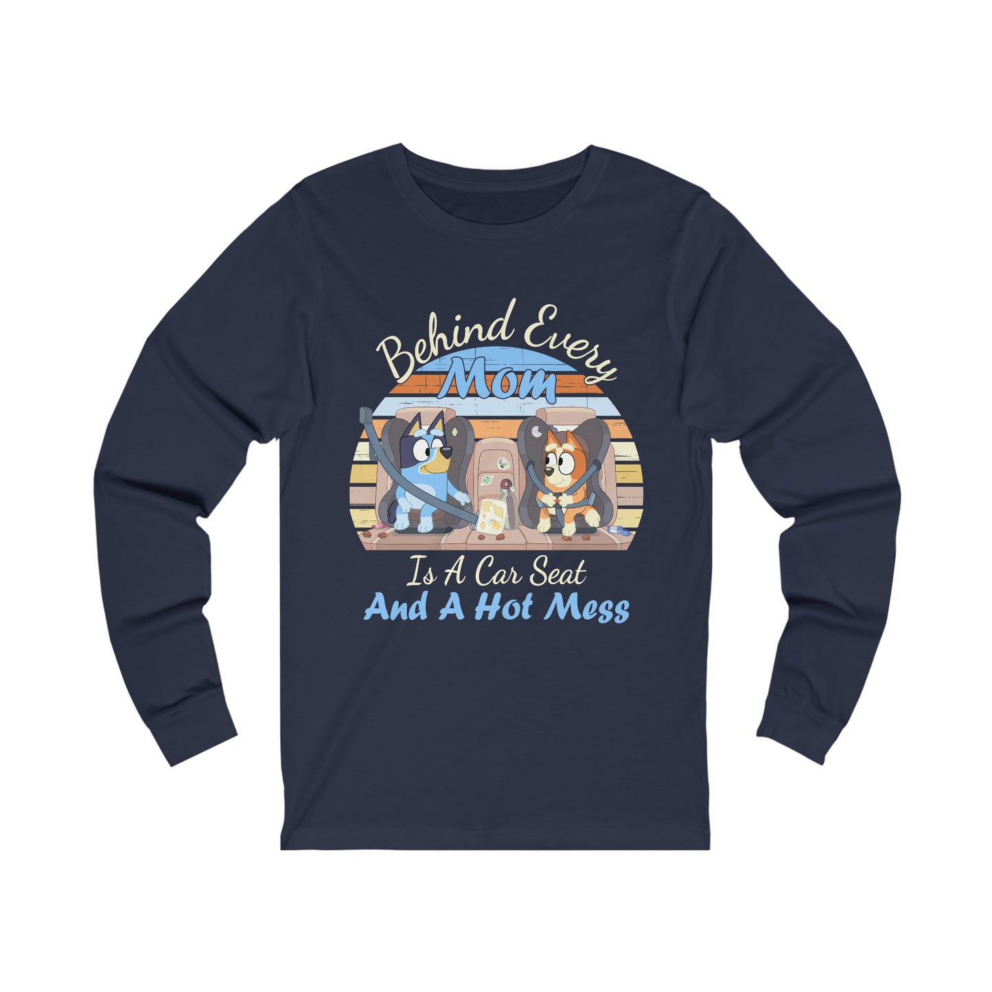 Behind Every Mom is a Car Seat and a Hot Mess Long Sleeve Tshirt