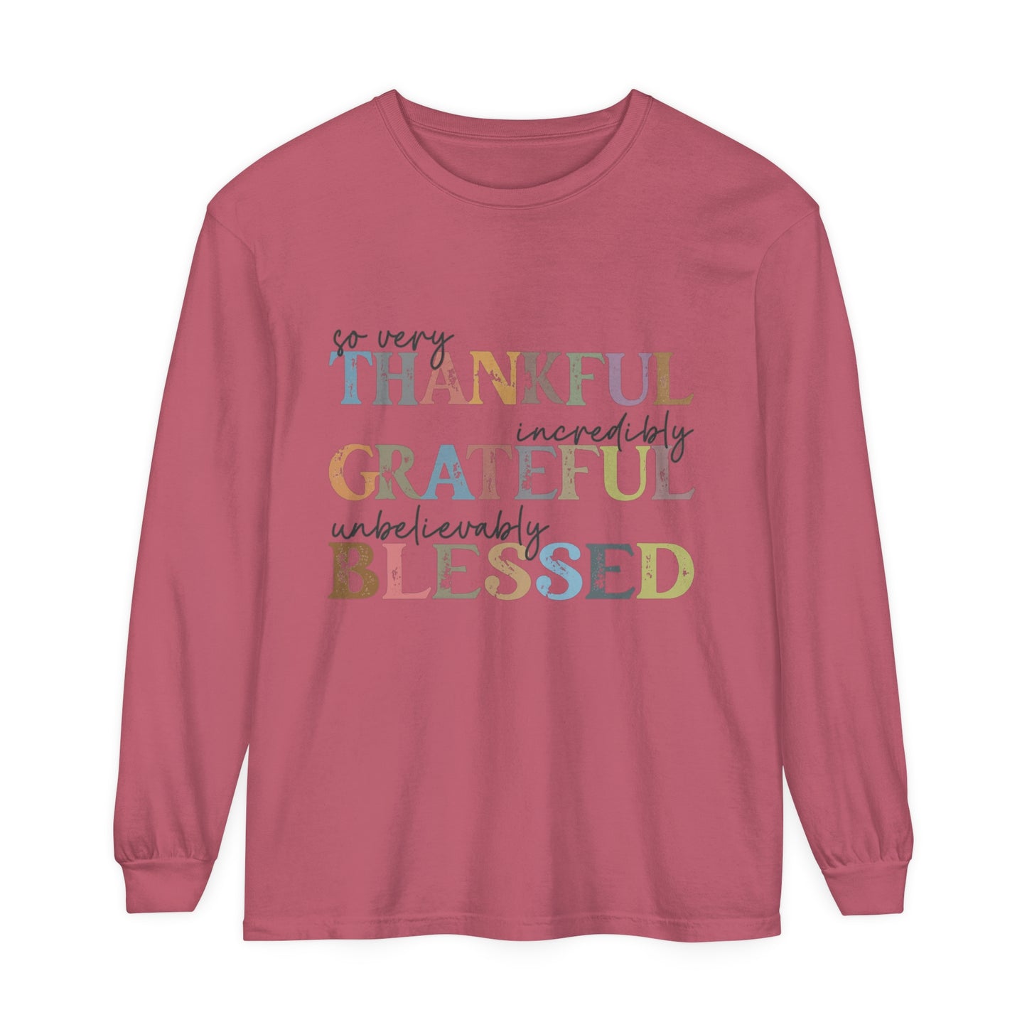So Very Thankful, Incredibly Grateful, Unbelievably Blessed Long Sleeve T-Shirt