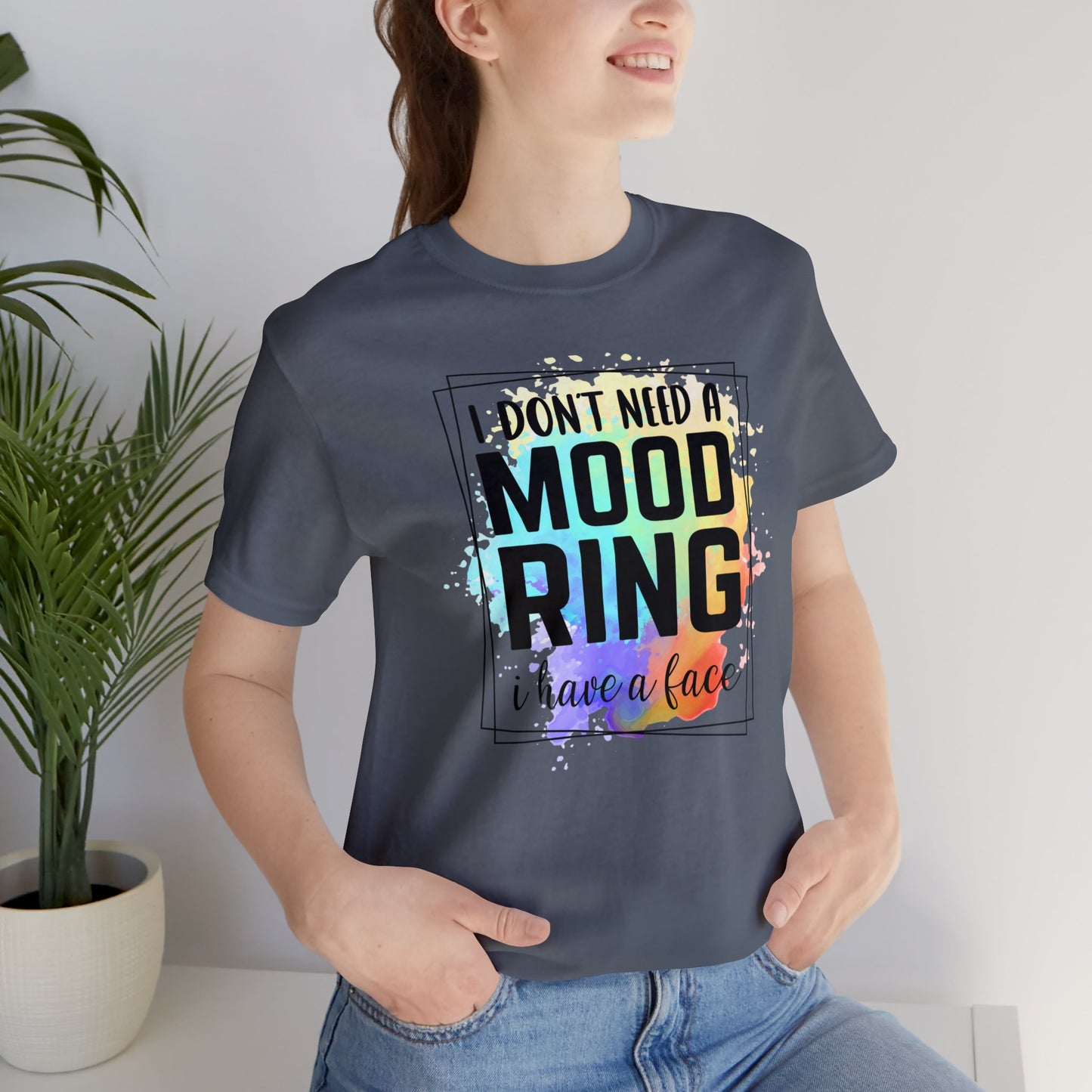I Don't Need a Mood Ring - I have a face short sleeve Tshirt