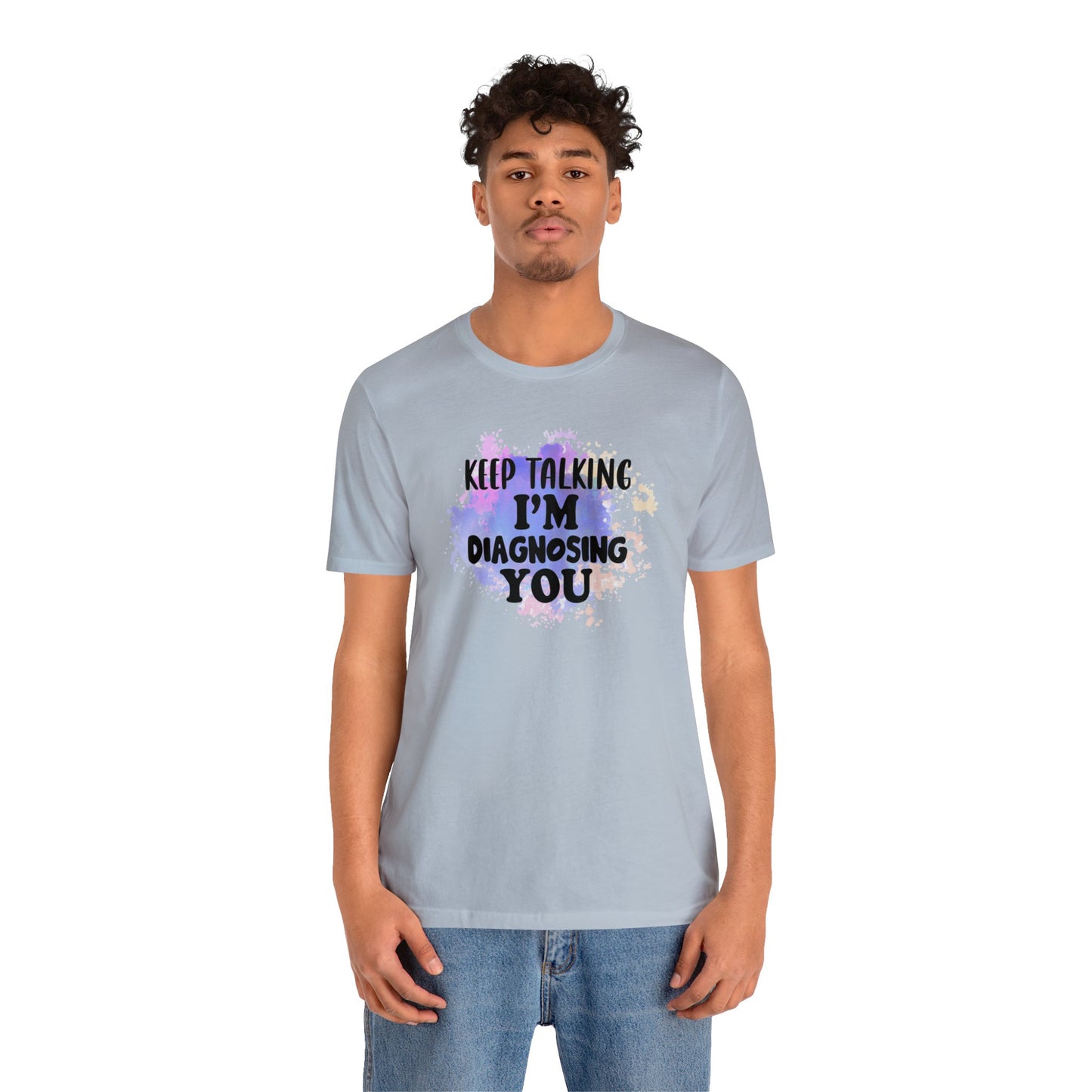 Keep Talking I'm Diagnosing you short sleeve Tshirt