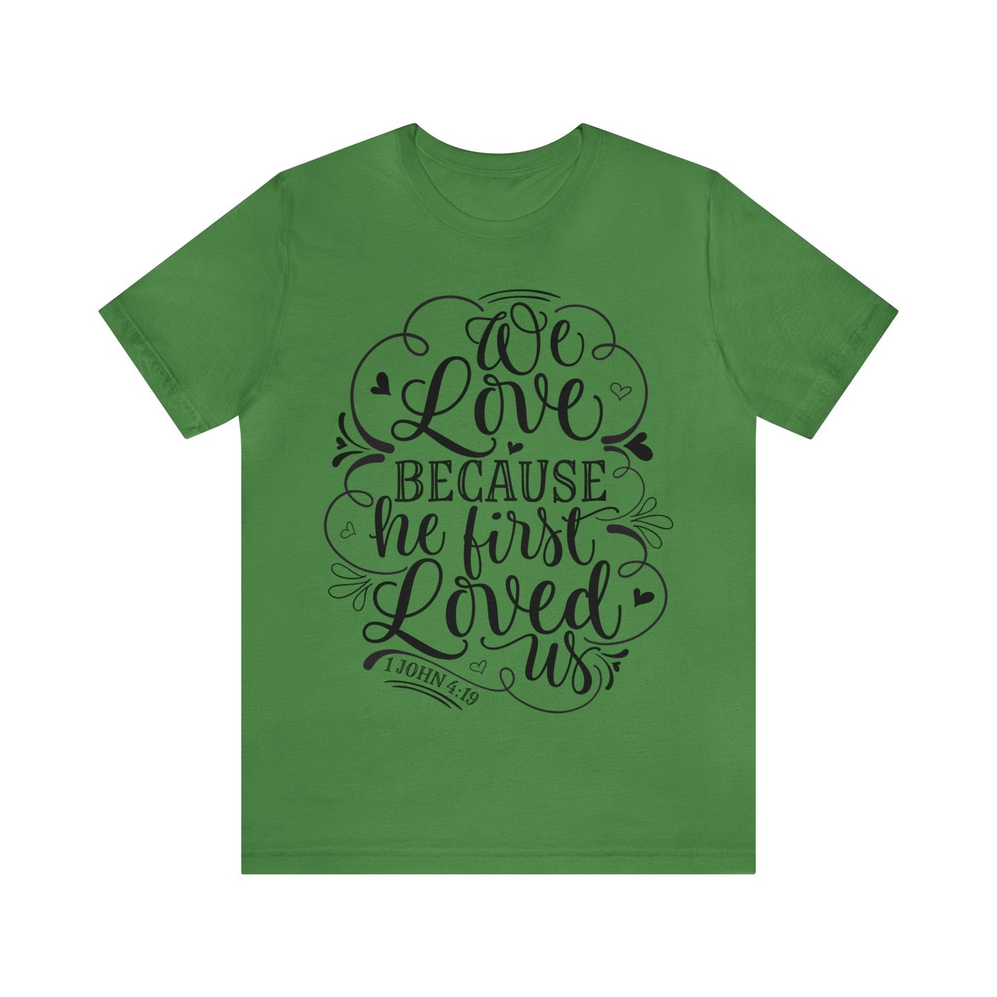 We Love Because He First Loved Us Short Sleeve Tshirt