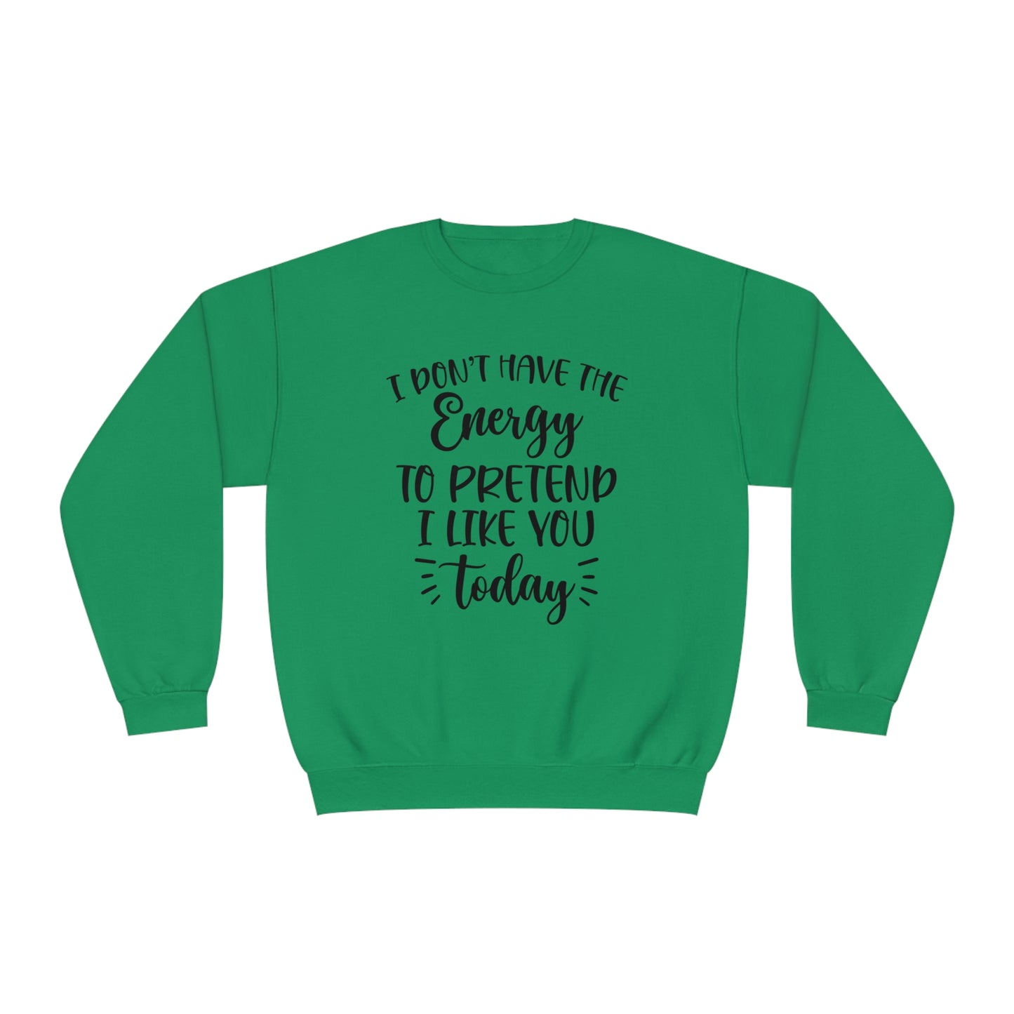 I Don't Have the Energy to Pretend I Like you Today Crewneck Sweatshirt