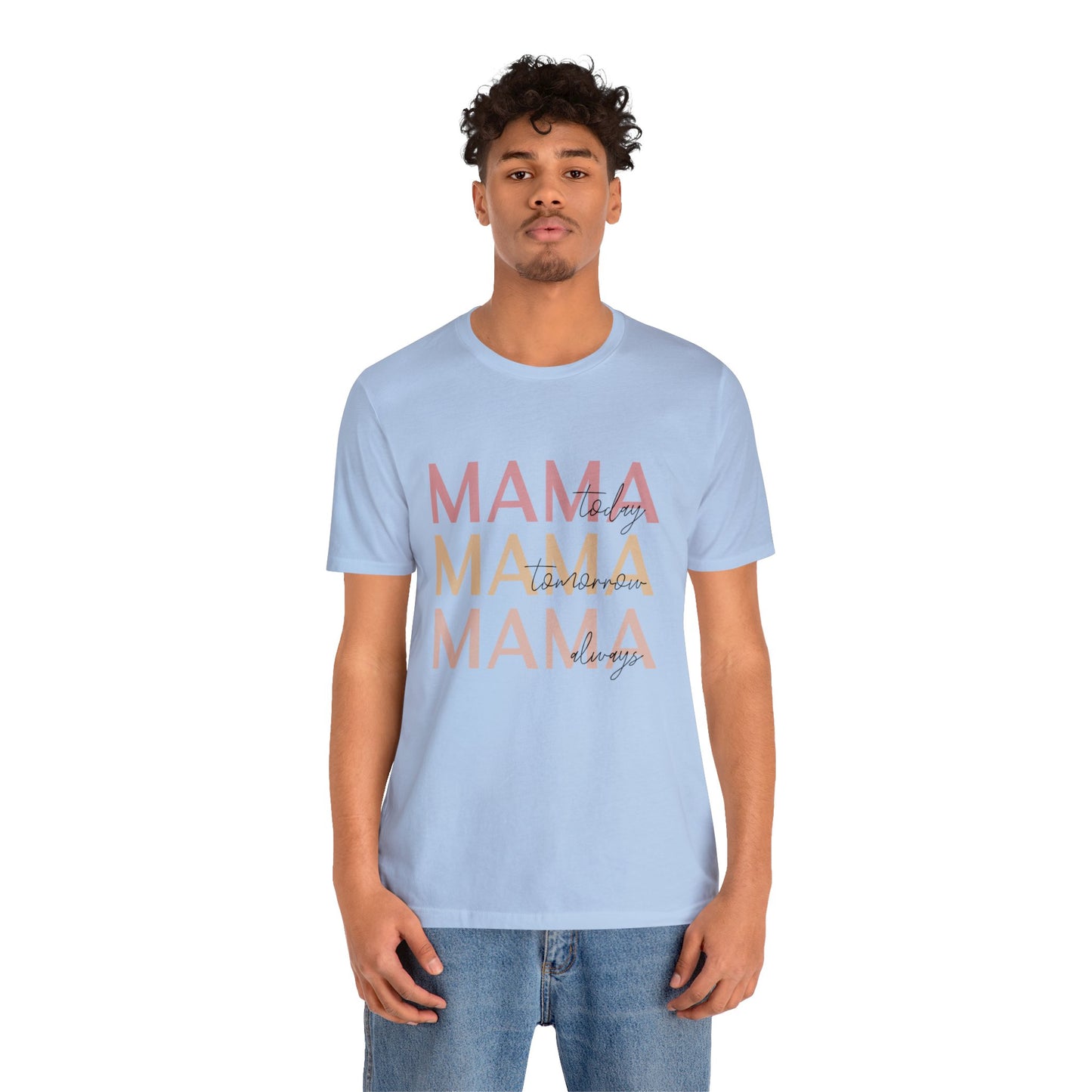 Mama Today, Mama Tomorrow, Mama Always short sleeve tshirt