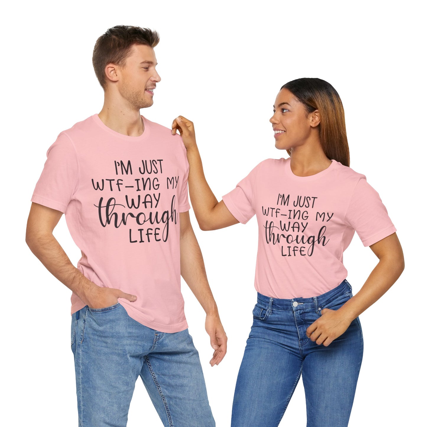 I'm Just WTF-ing My Way Through Life Short Sleeve Tee