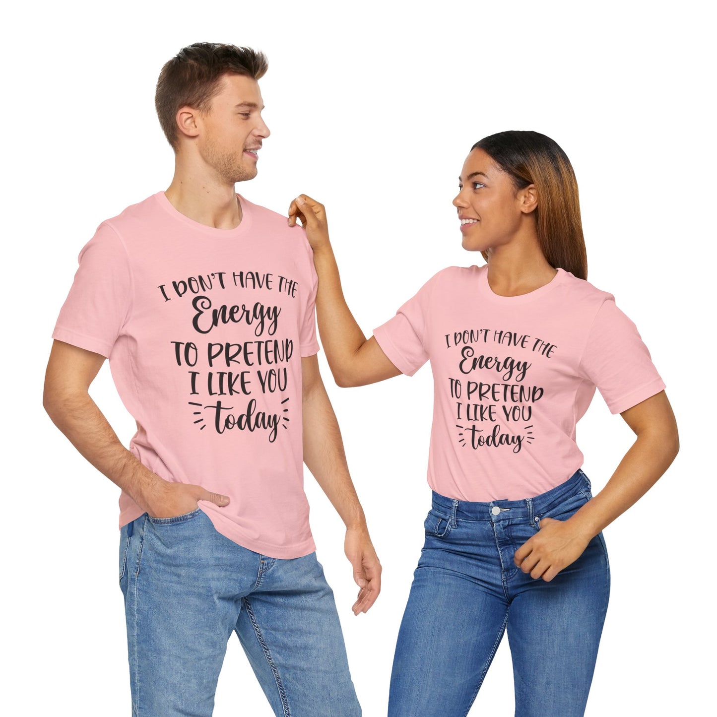 I Don't Have the Energy to Pretend I Like you Today Short Sleeve Tee
