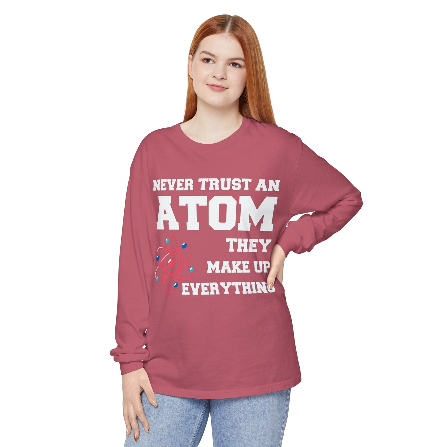 Never Trust an Atom They Make up Everything Long Sleeve T-Shirt
