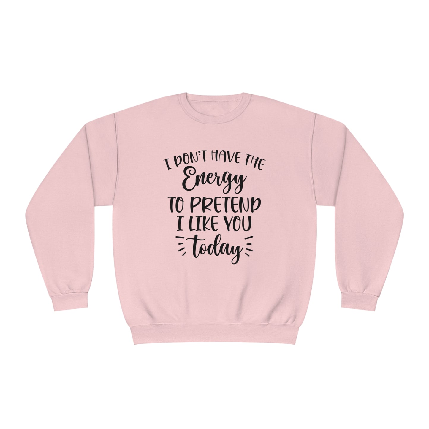 I Don't Have the Energy to Pretend I Like you Today Crewneck Sweatshirt