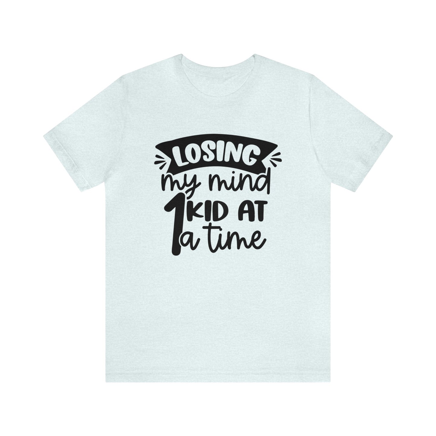 Losing my Mind 1 Kid at a Time short sleeve tshirt