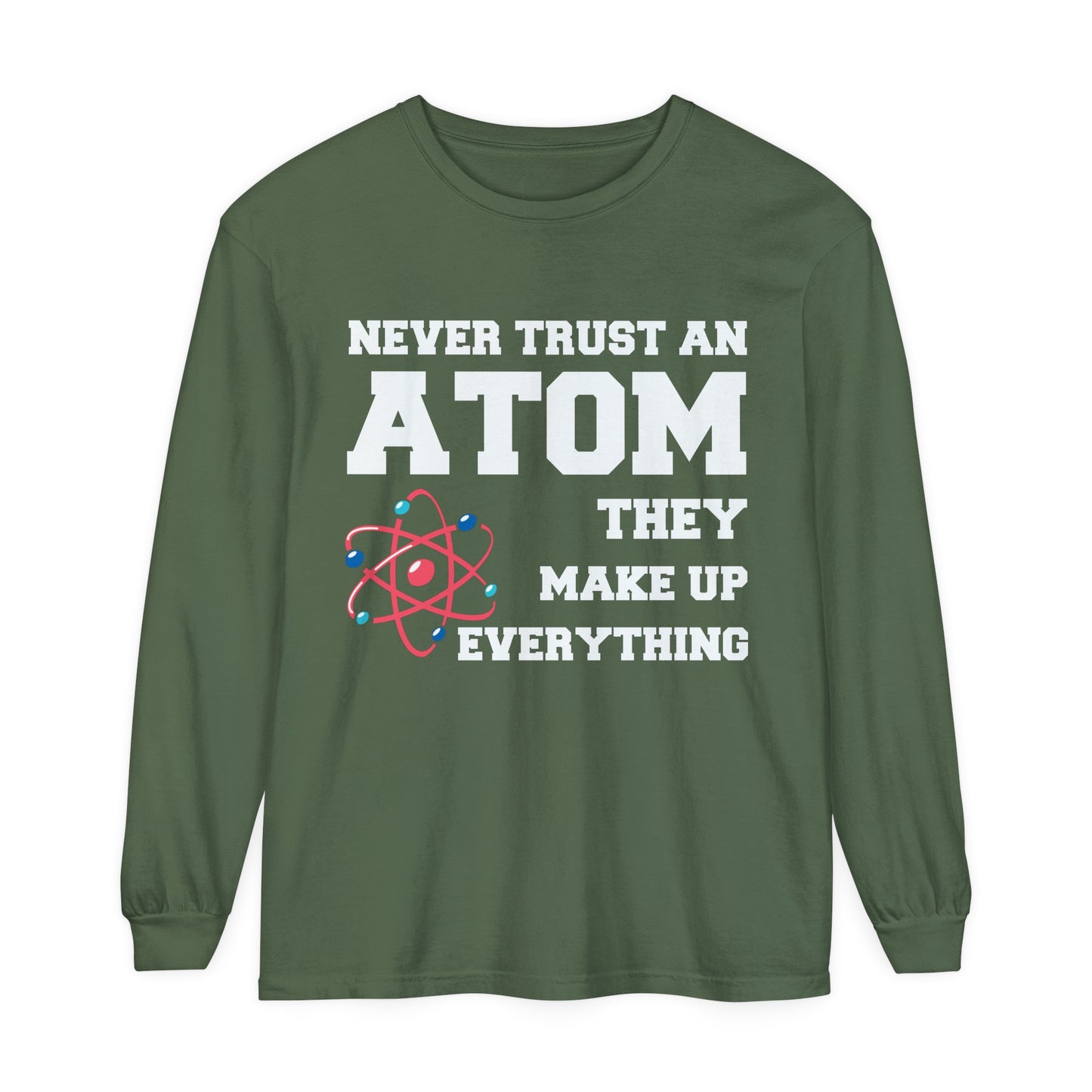 Never Trust an Atom They Make up Everything Long Sleeve T-Shirt