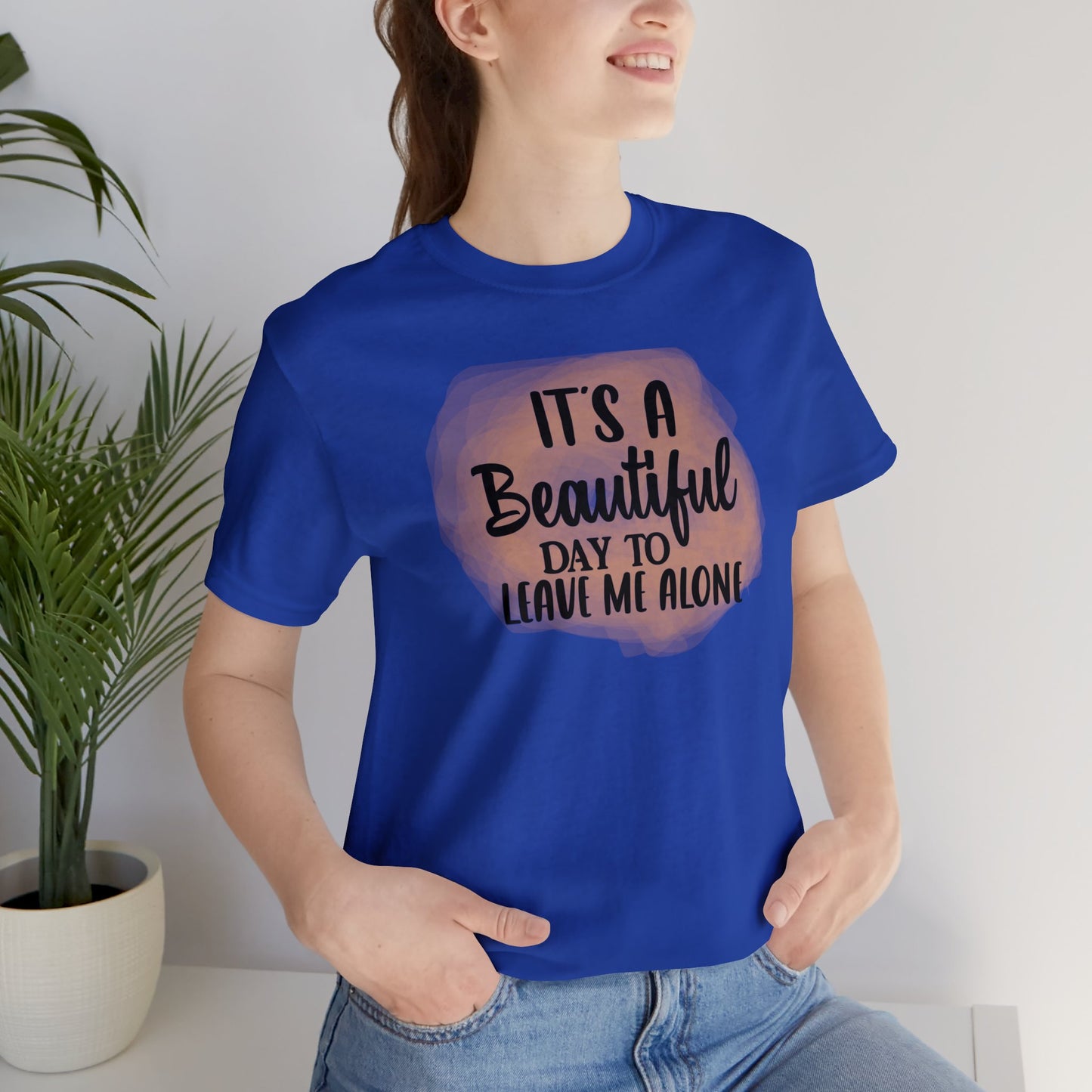 It's a beautiful day to leave me alone short sleeve Tshirt
