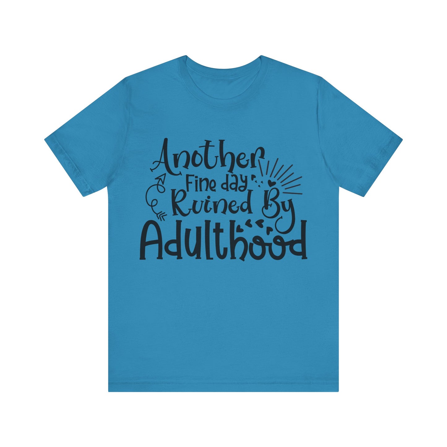 Another Fine Day Ruined by Adulthood Short Sleeve Tee