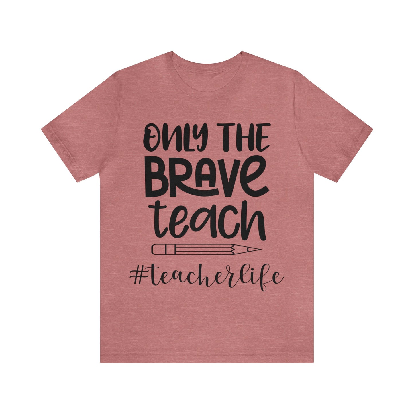 Only the Brave Teach #teacher life Short sleeve Tshirt