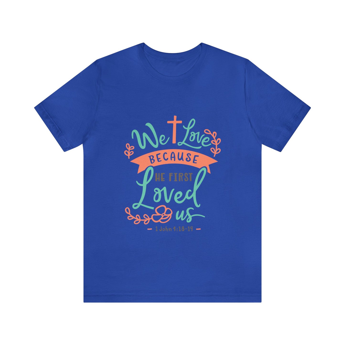 We Love Because He First Loved Us Short Sleeve Tshirt