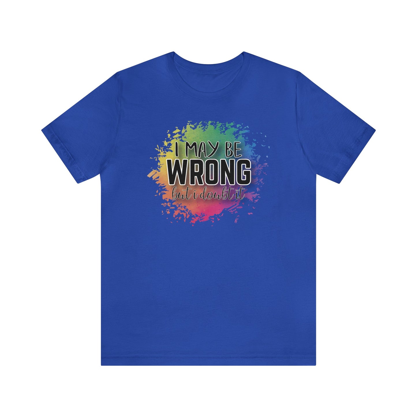 I may be wrong but I doubt it short sleeve Tshirt