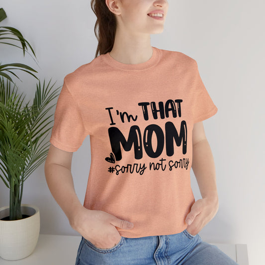 I'm That Mom #sorry not sorry short sleeve tshirt