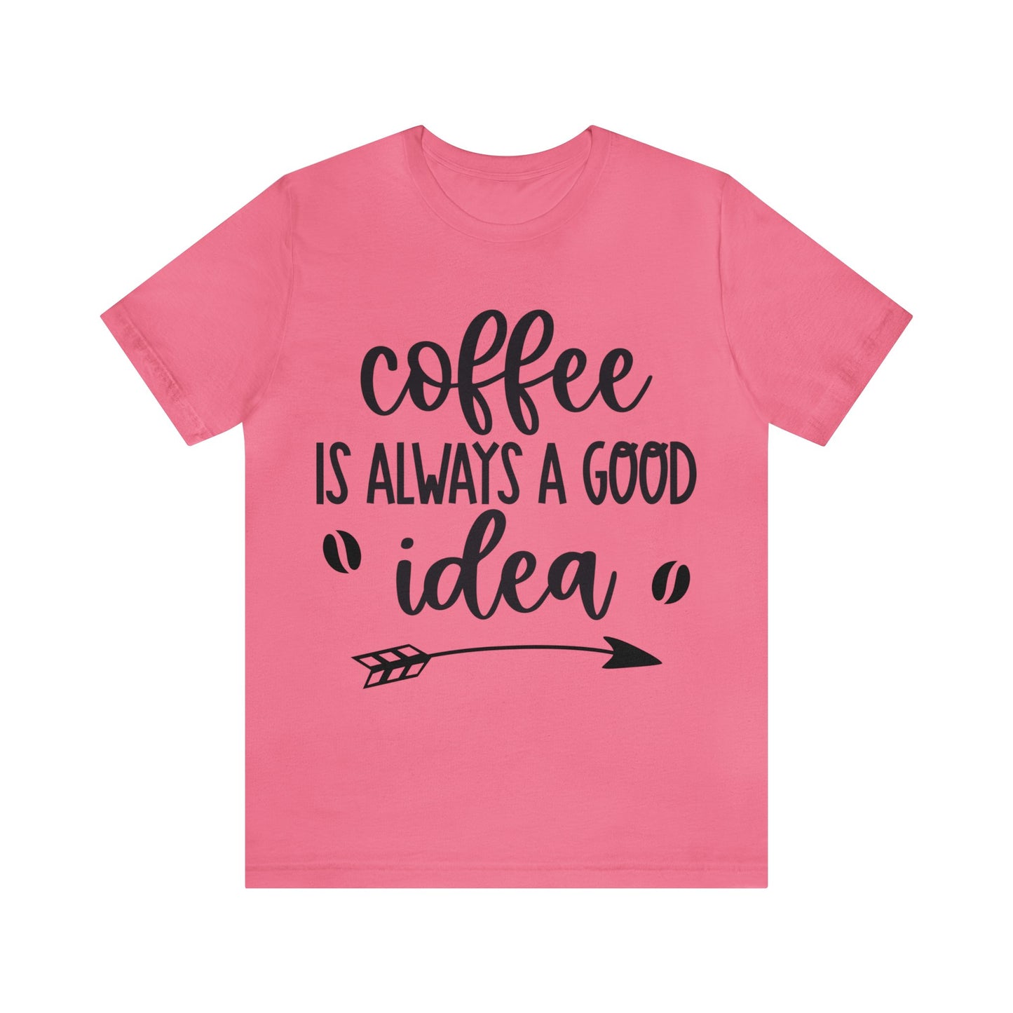 Coffee is always a good idea shirt short sleeve Tshirt