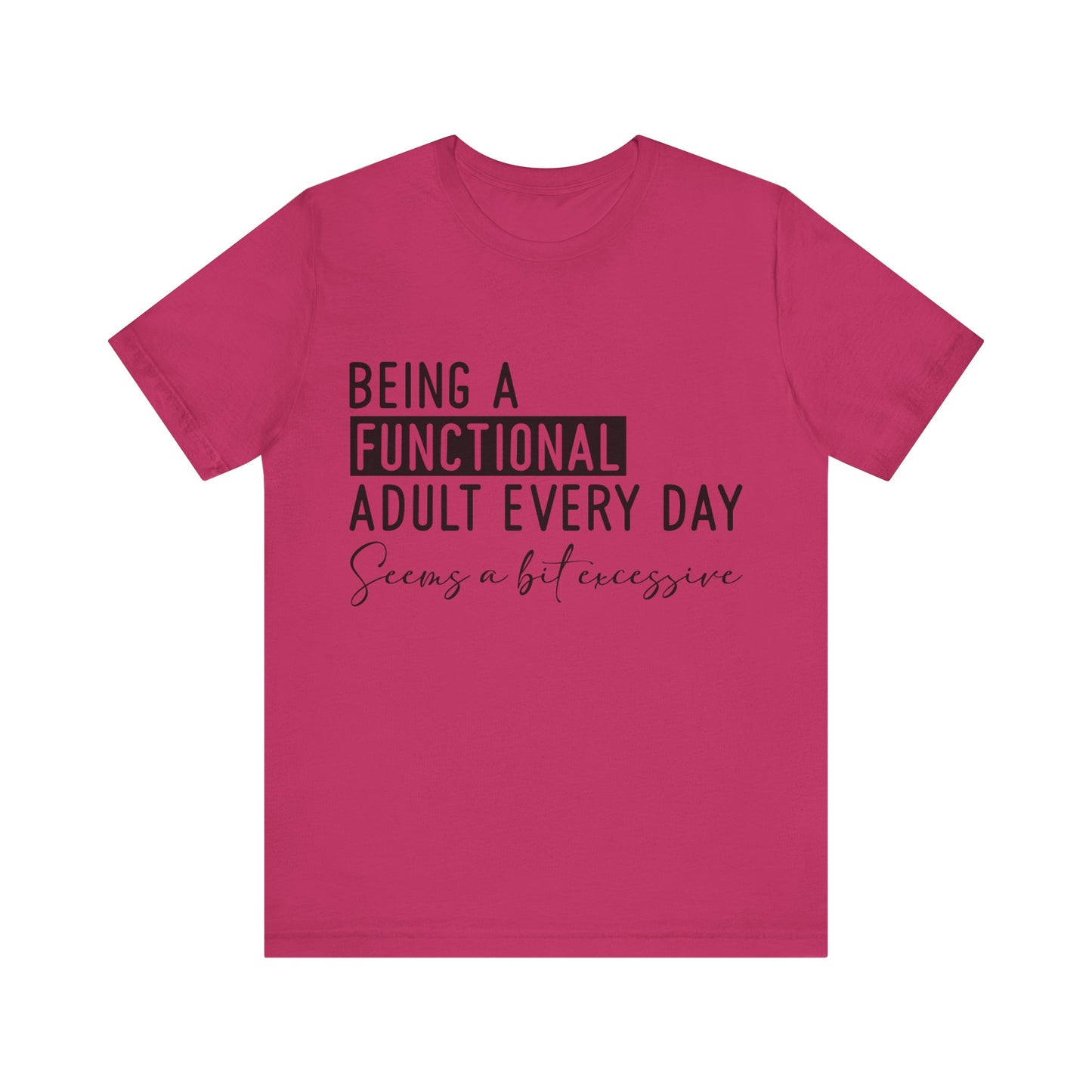 Being a Fuctional Adult Everyday Seems a Bit Excessive Short Sleeve Tee