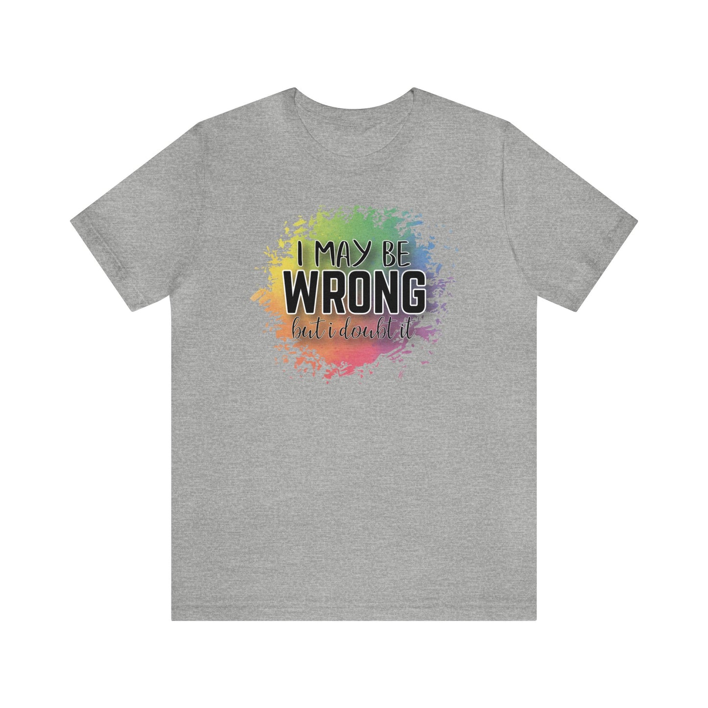 I may be wrong but I doubt it short sleeve Tshirt