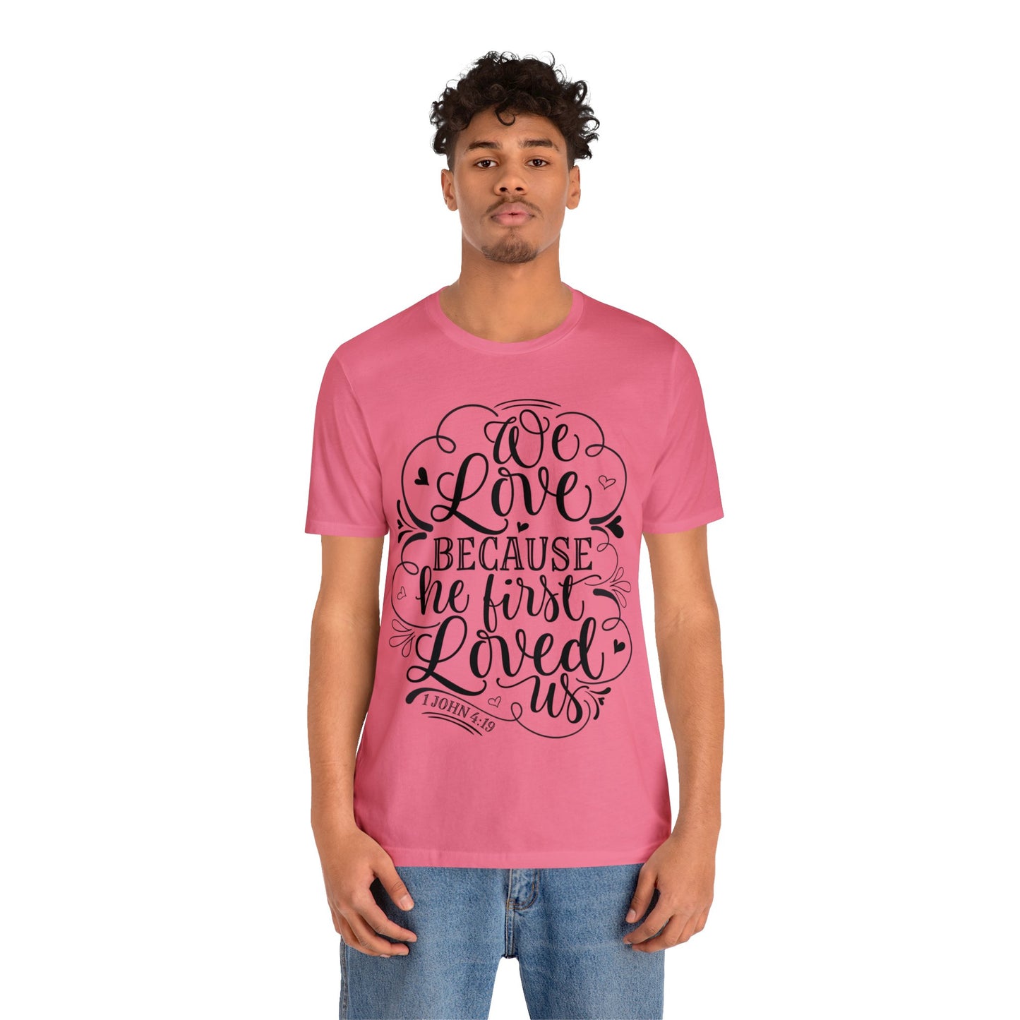 We Love Because He First Loved Us Short Sleeve Tshirt