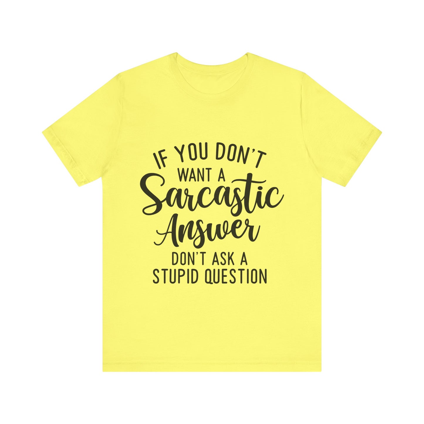 If You Don't Want a Sarcastic Answer Don't Ask a Stupid Question Short Sleeve Tee