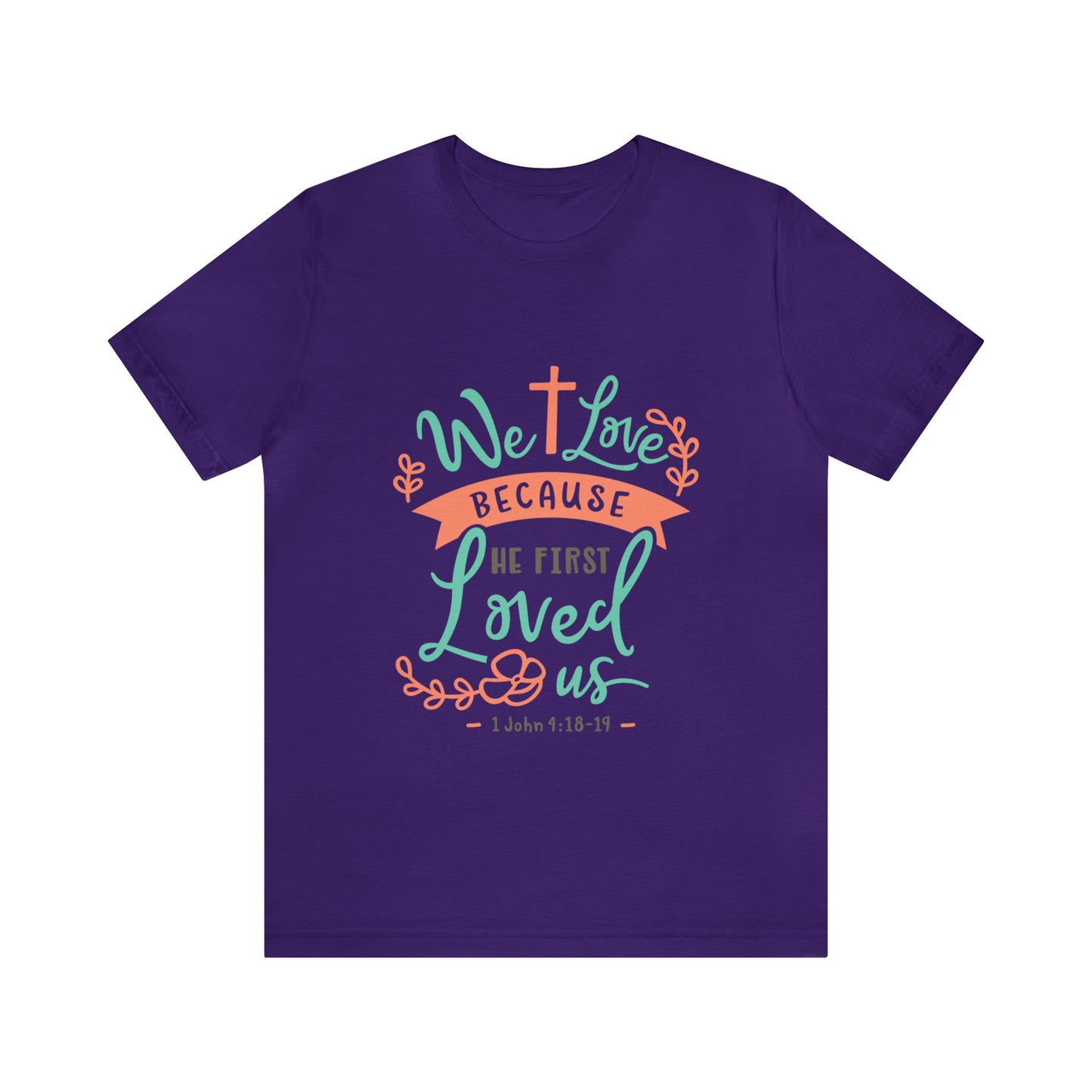 We Love Because He First Loved Us Short Sleeve Tshirt