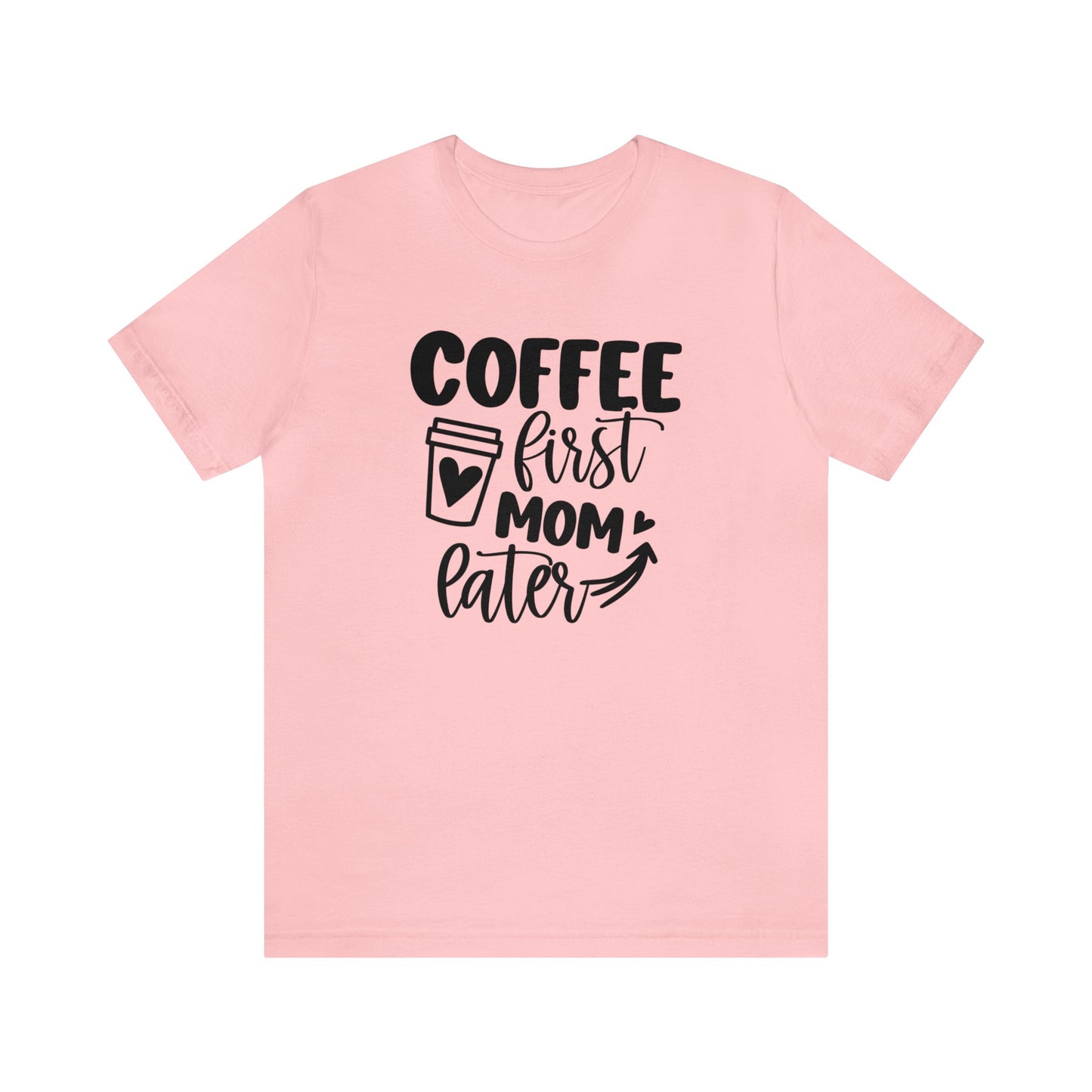 Coffee First Mom Later short sleeve tshirt