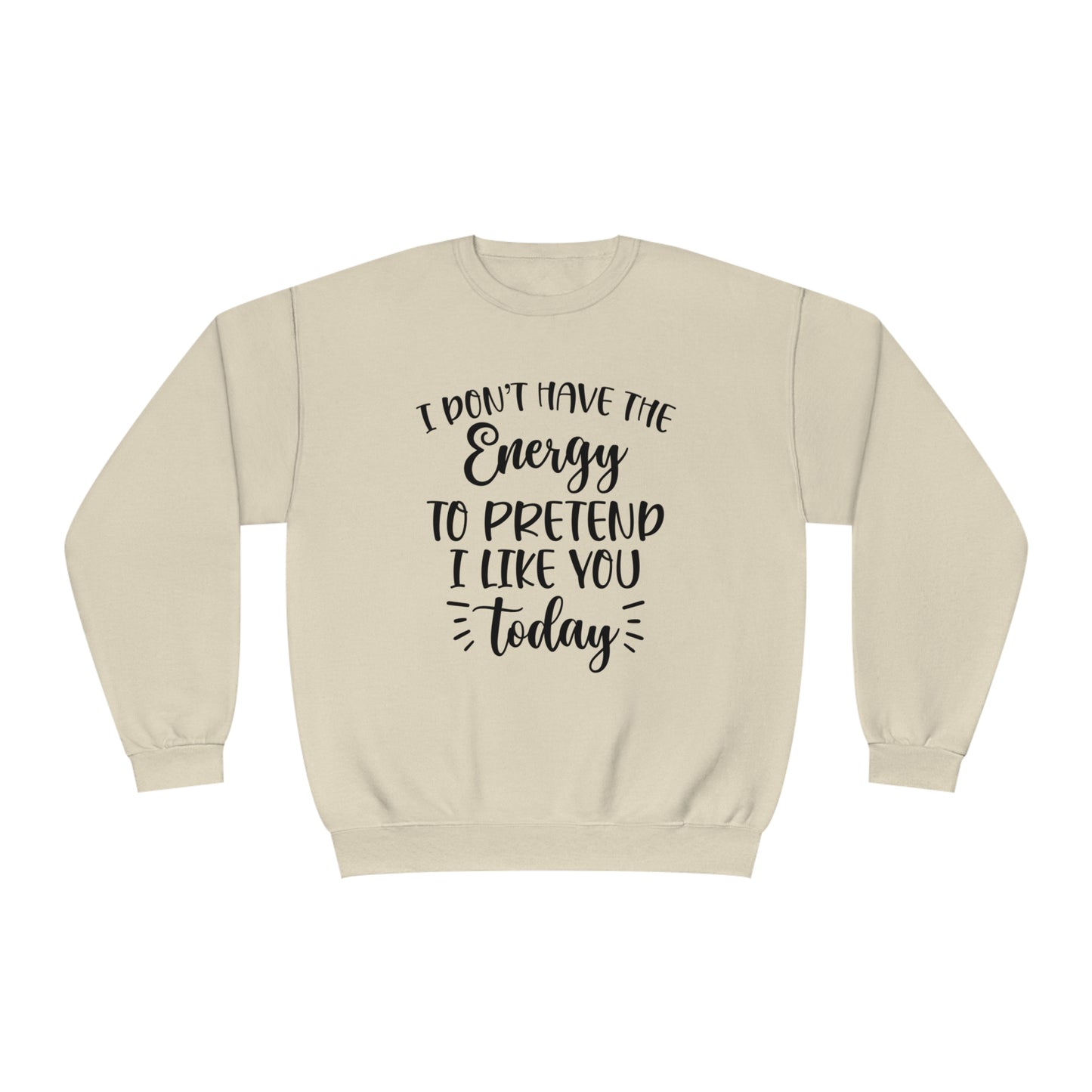 I Don't Have the Energy to Pretend I Like you Today Crewneck Sweatshirt