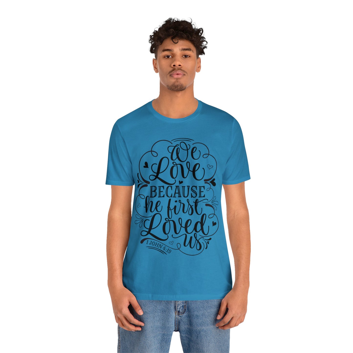 We Love Because He First Loved Us Short Sleeve Tshirt