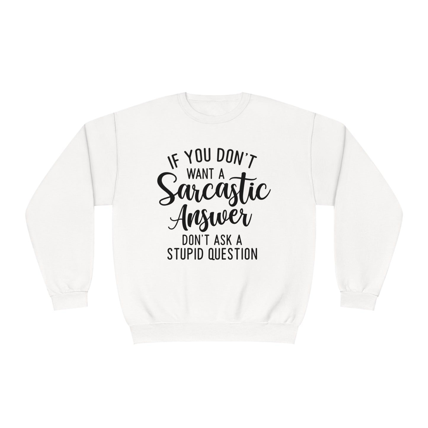 If You Don't Want a Sarcastic Answer Don't  Ask a Stupid Question Crewneck Sweatshirt