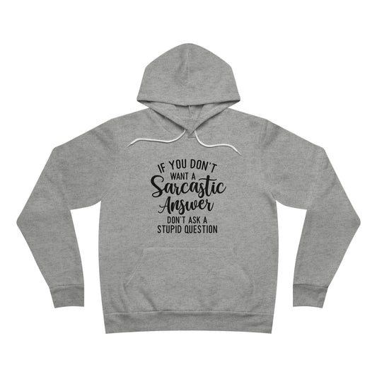 If You Don't Want a Sarcastic Answer Don't Ask a Stupid Question Fleece Pullover Hoodie