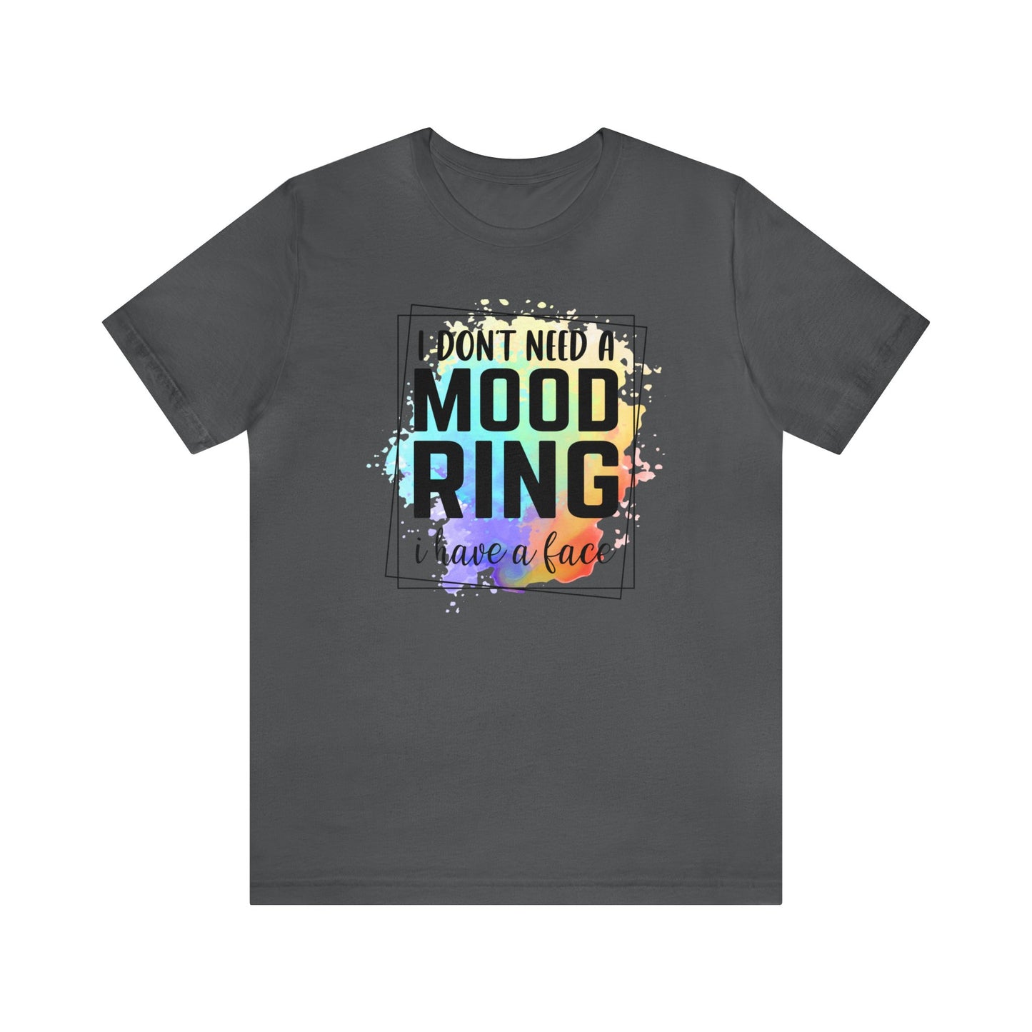 I Don't Need a Mood Ring - I have a face short sleeve Tshirt