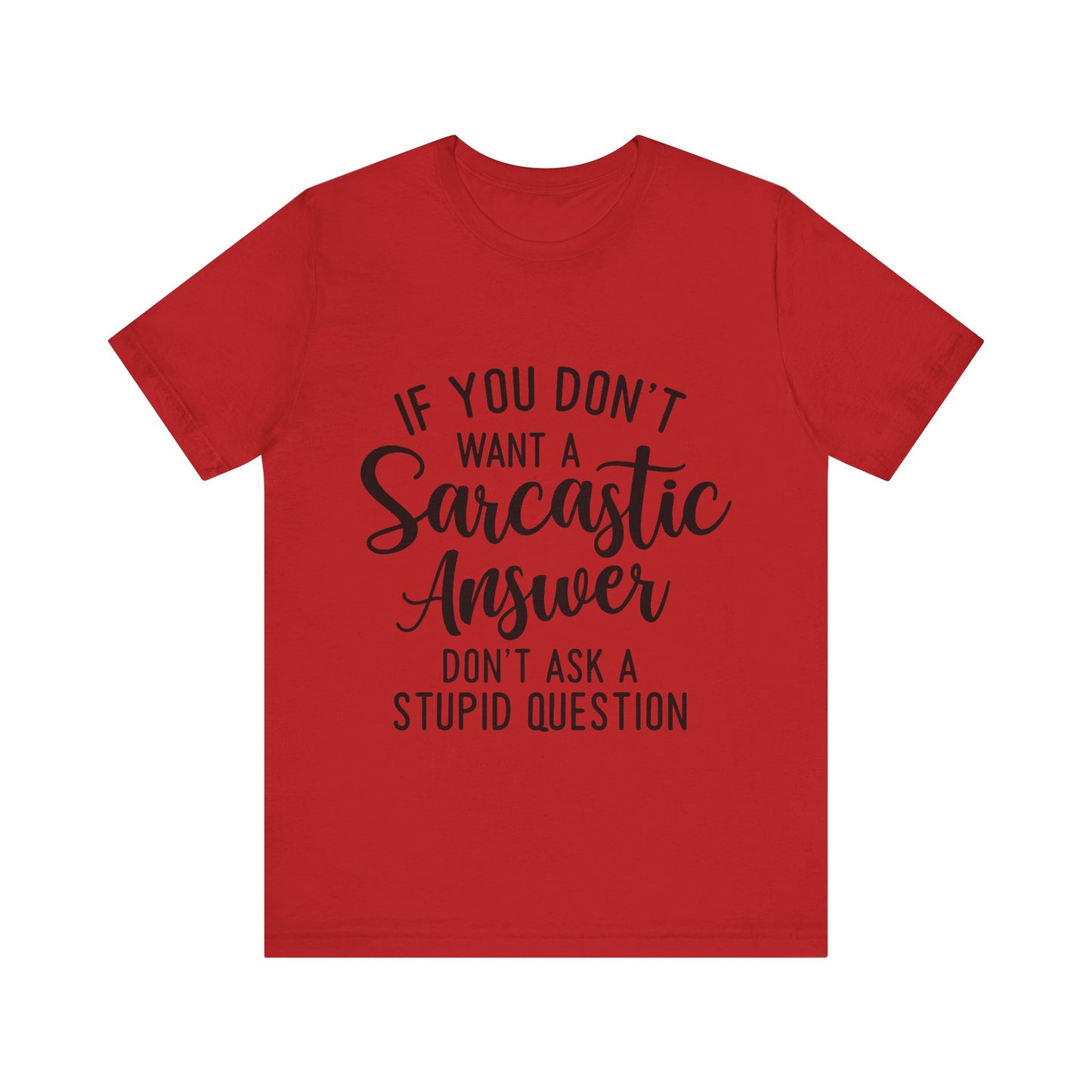 If You Don't Want a Sarcastic Answer Don't Ask a Stupid Question Short Sleeve Tee