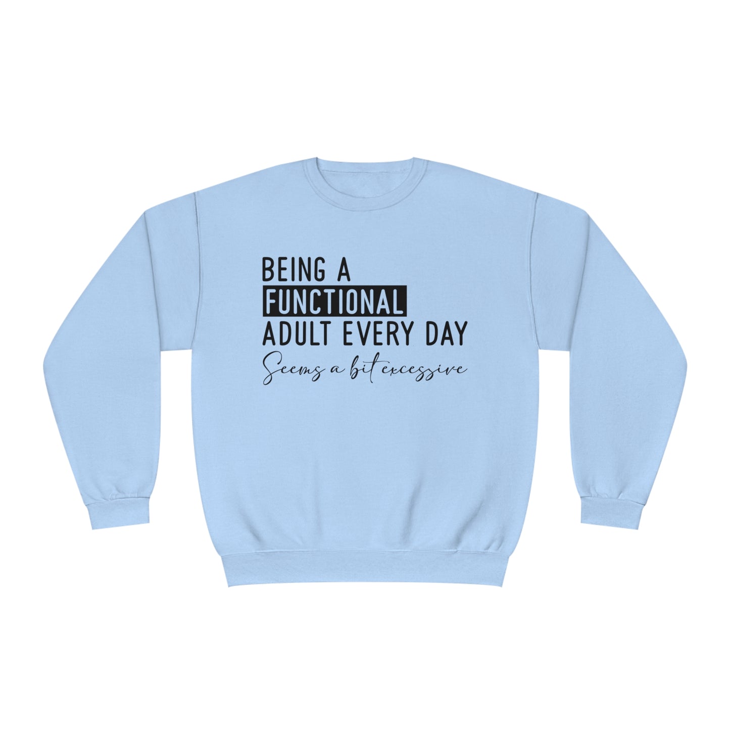 Being a Functional Adult Everyday Seems a Bit Excessive Crewneck Sweatshirt