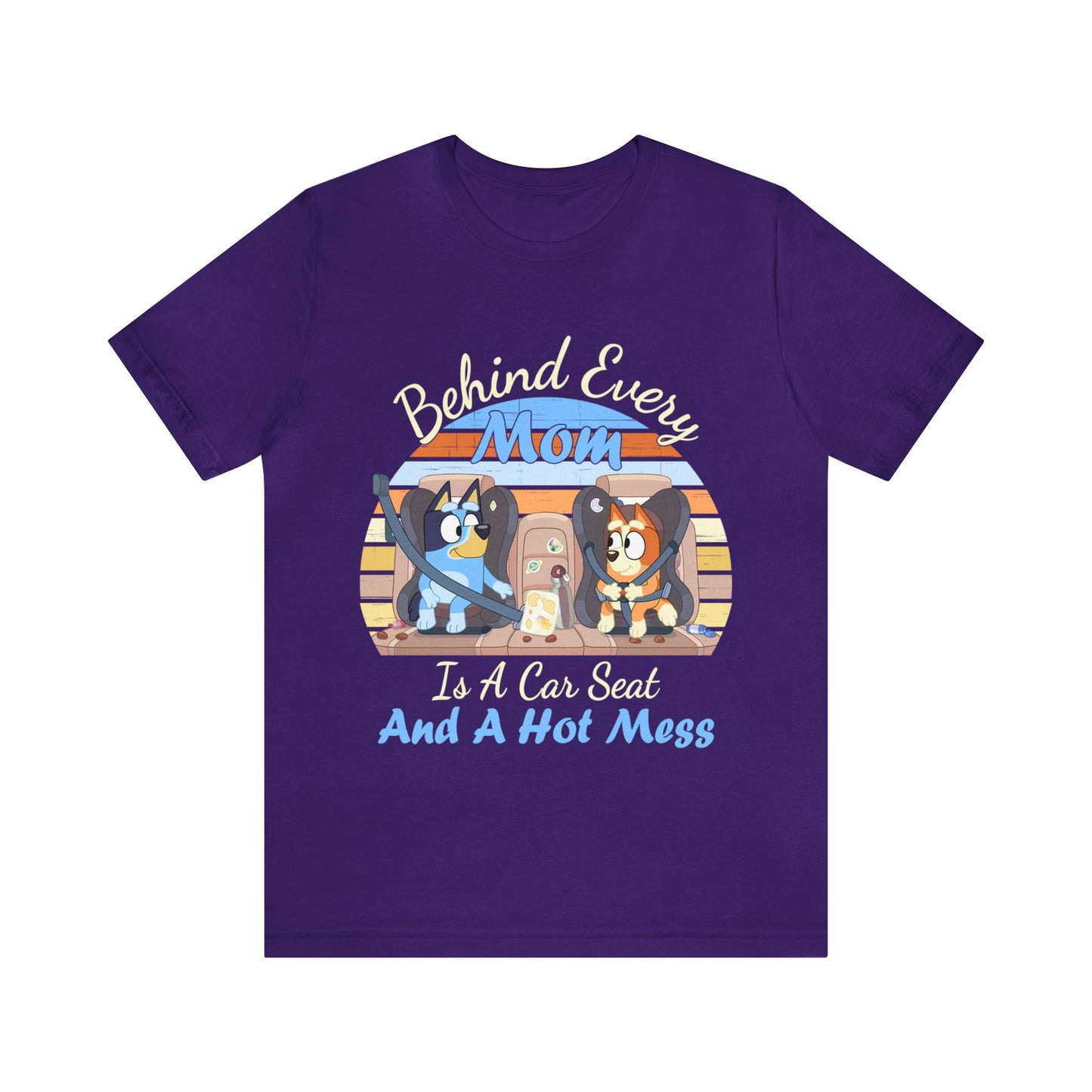 Behind Every Mom is a Car Seat and a Hoy Mess Short Sleeve Tshirt