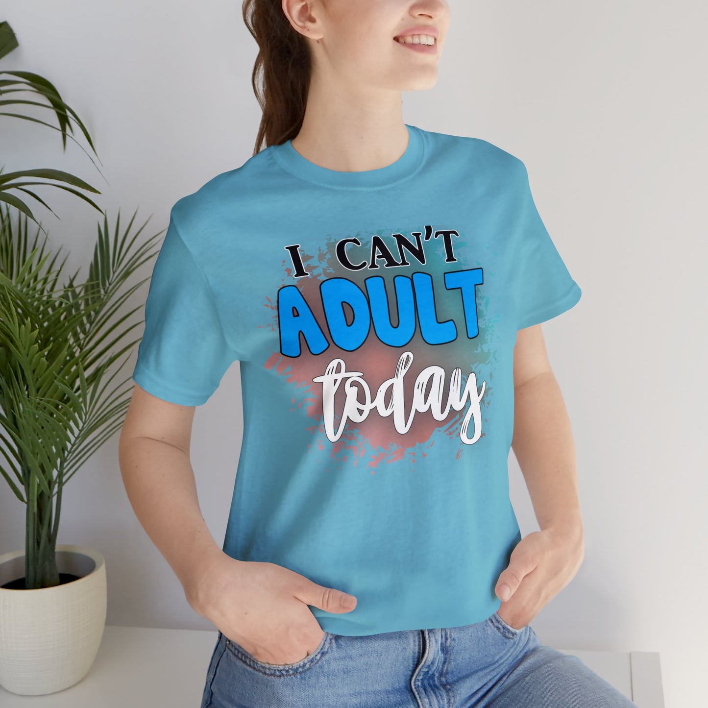 I Can't Adult Today short sleeve Tshirt