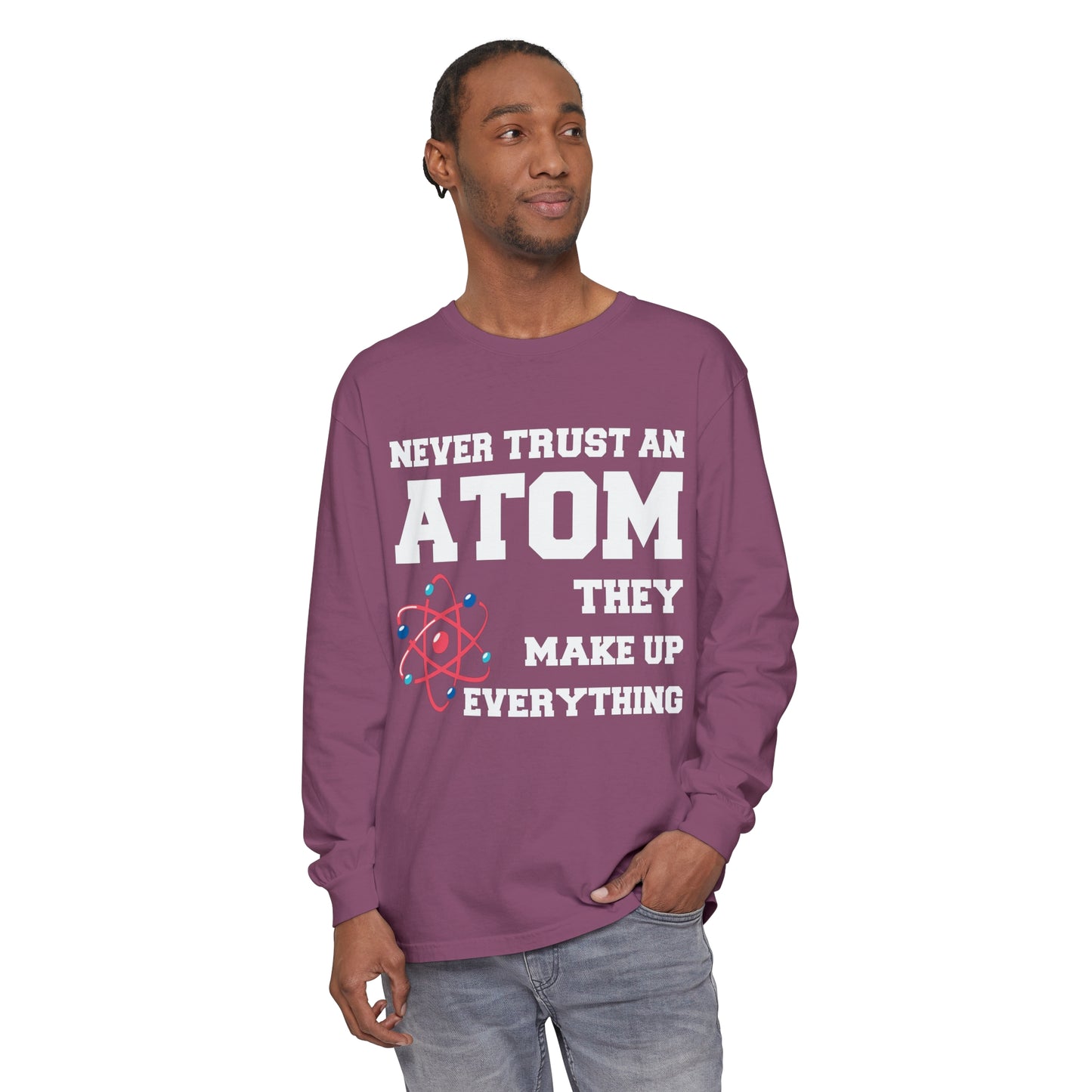 Never Trust an Atom They Make up Everything Long Sleeve T-Shirt
