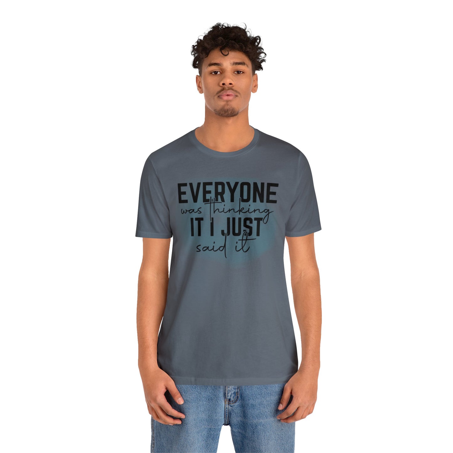 Everyone was thinking it I just said it short sleeve Tshirt