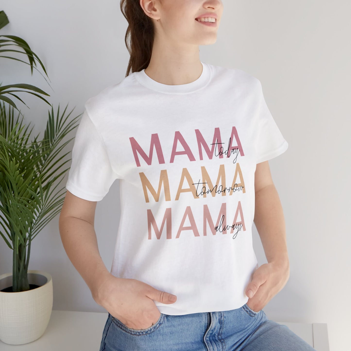 Mama Today, Mama Tomorrow, Mama Always short sleeve tshirt