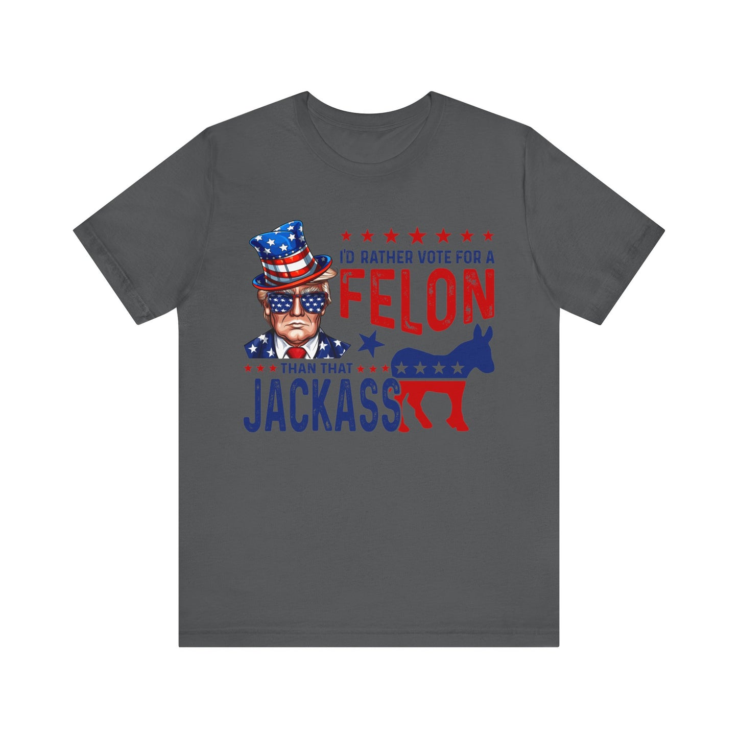 I'd Rather Vote for a Felon than that JACKASS Jersey Short Sleeve Tee