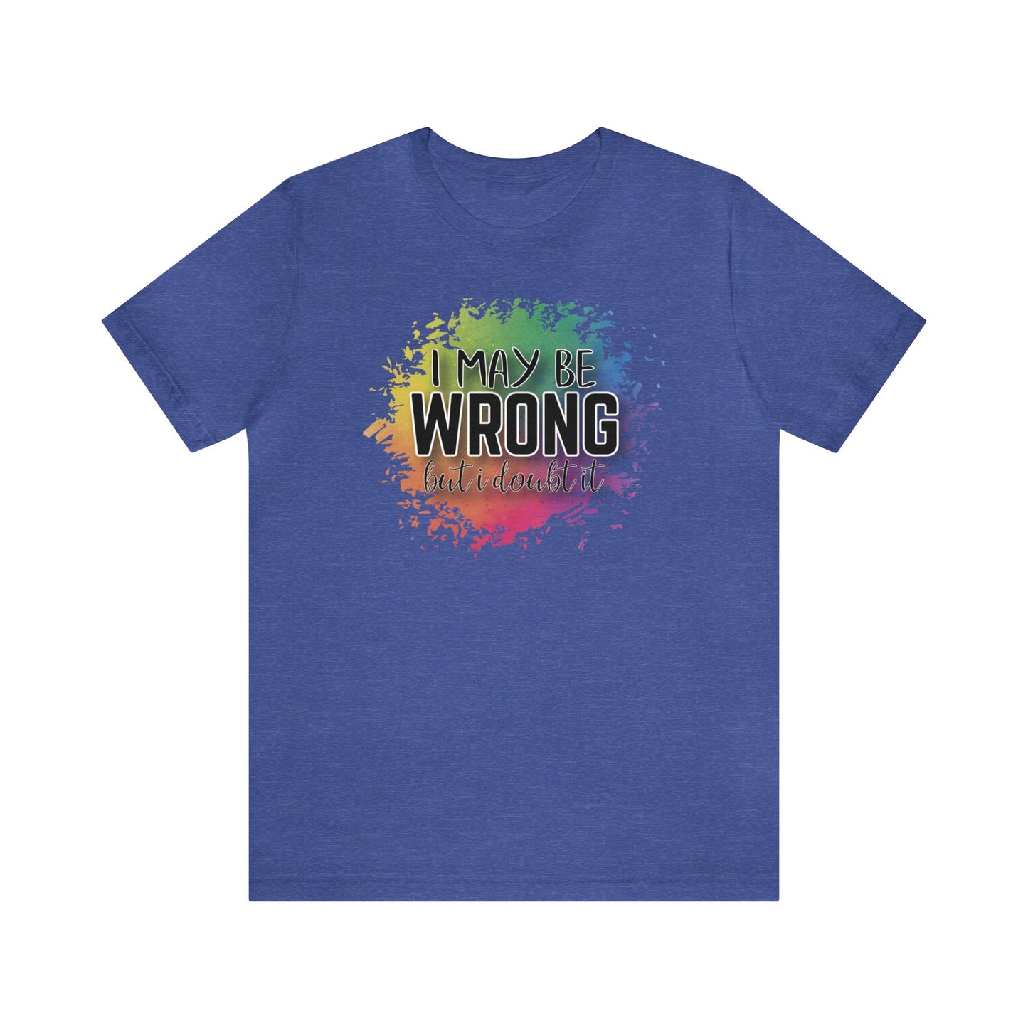 I may be wrong but I doubt it short sleeve Tshirt
