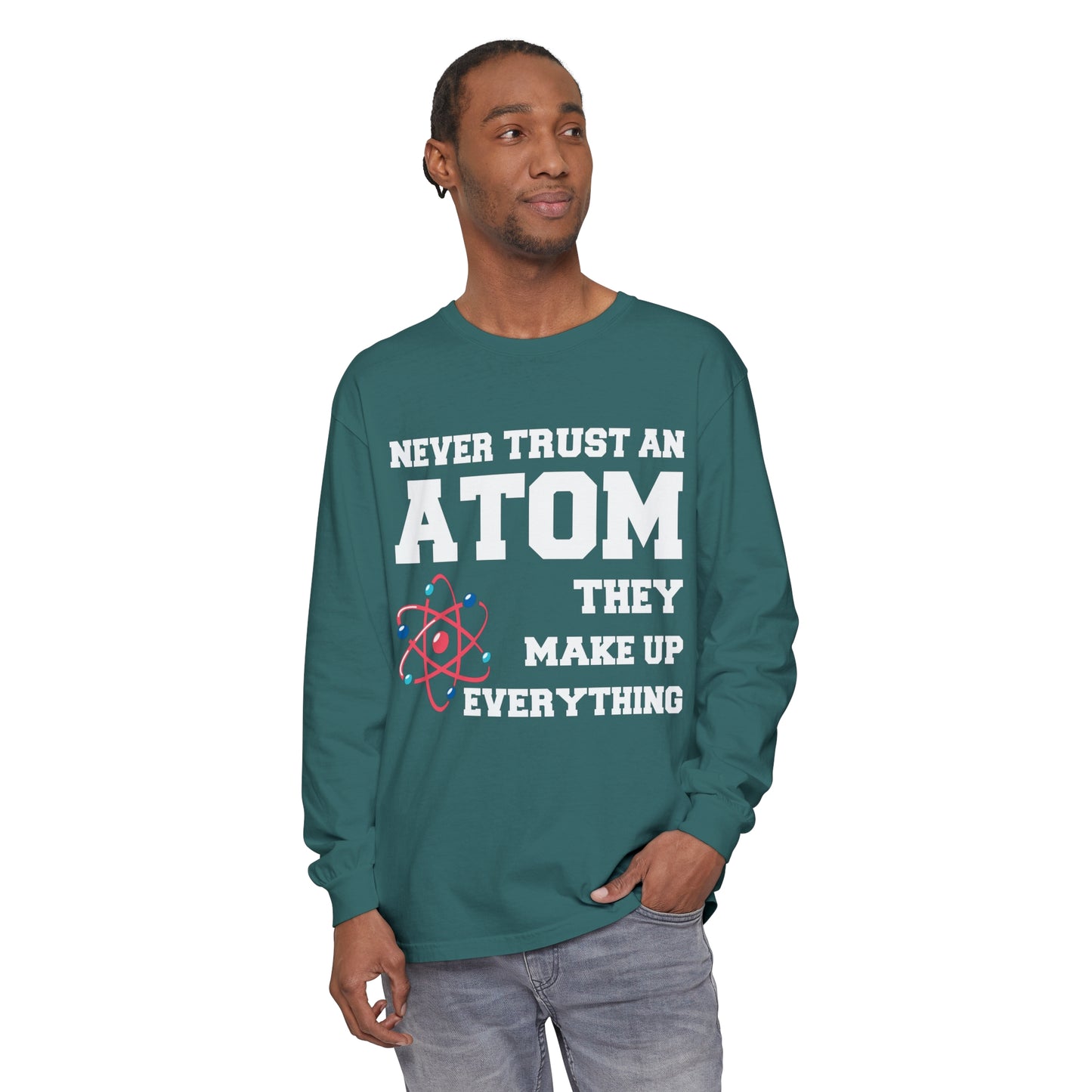 Never Trust an Atom They Make up Everything Long Sleeve T-Shirt