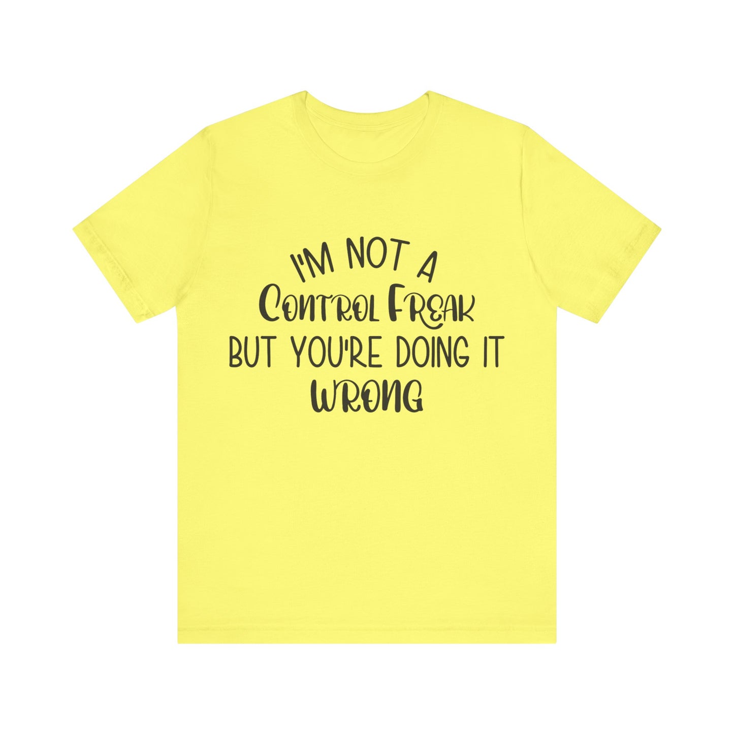 I'm Not a Control Freak But You're Doing It Wrong Short Sleeve Tee